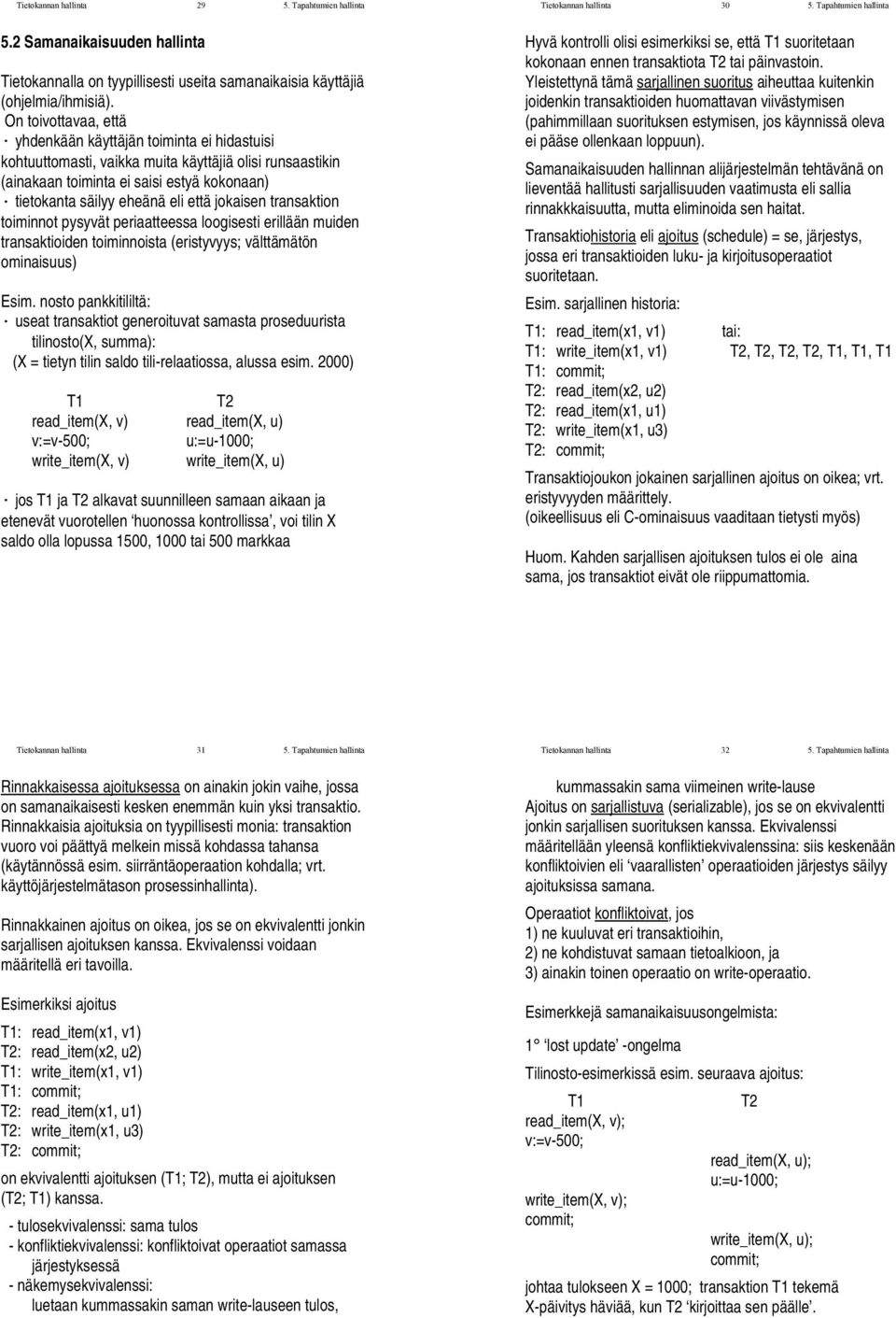 On toivottavaa, että yhdenkään käyttäjän toiminta ei hidastuisi kohtuuttomasti, vaikka muita käyttäjiä olisi runsaastikin (ainakaan toiminta ei saisi estyä kokonaan) tietokanta säilyy eheänä eli että