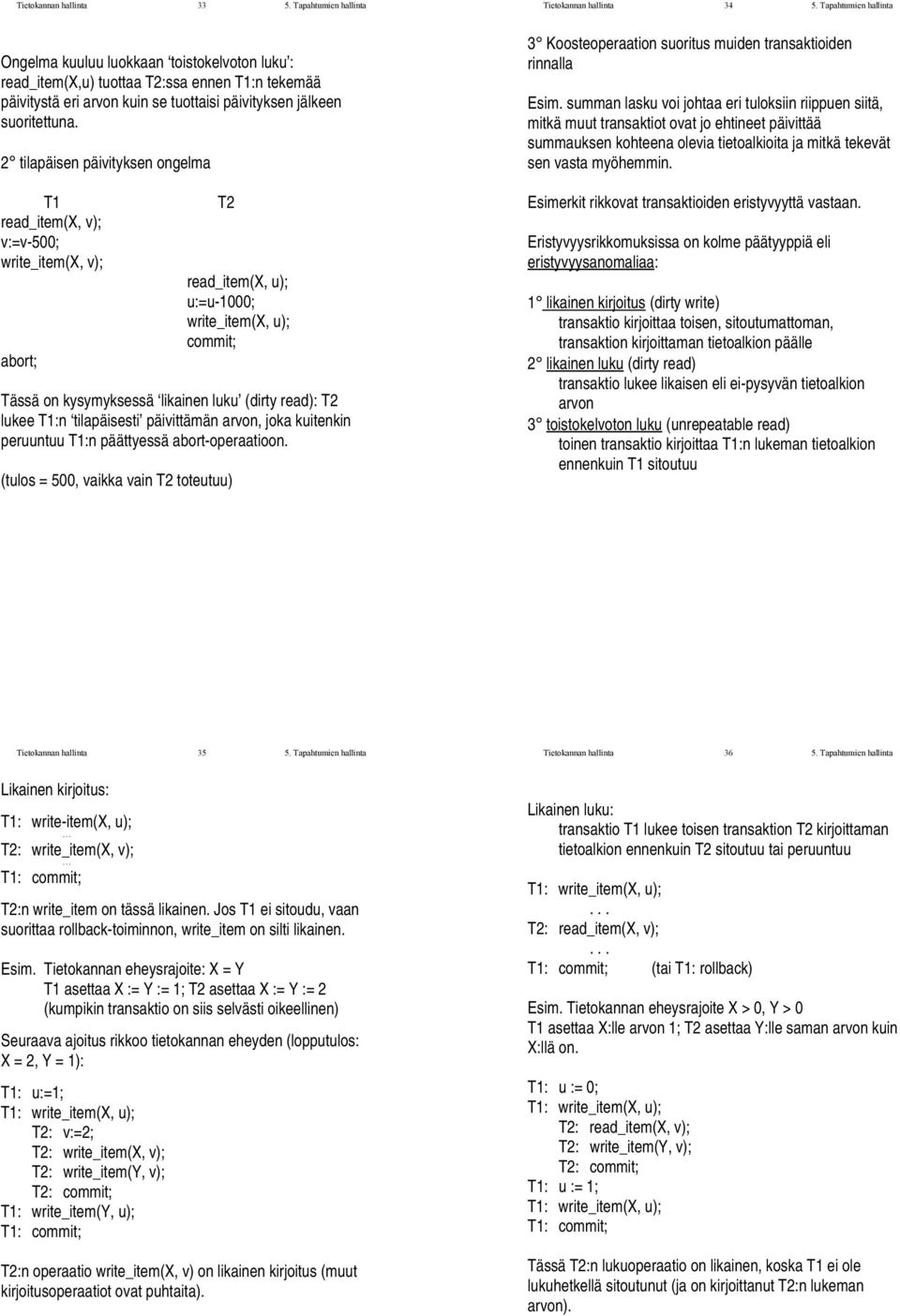 2 tilapäisen päivityksen ongelma read_item(x, v); write_item(x, v); abort; read_item(x, u); write_item(x, u); Tässä on kysymyksessä likainen luku (dirty read): lukee :n tilapäisesti päivittämän