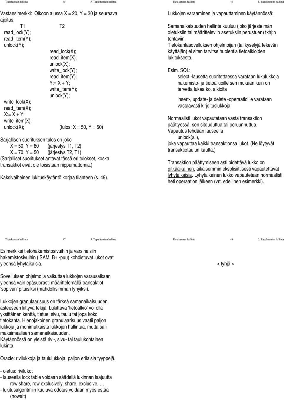 + Y; write_item(y); unlock(y); write_lock(x); read_item(x); X:= X + Y; write_item(x); unlock(x); (tulos: X = 50, Y = 50) Sarjallisen suorituksen tulos on joko X = 50, Y = 80 (järjestys, ) X = 70, Y =