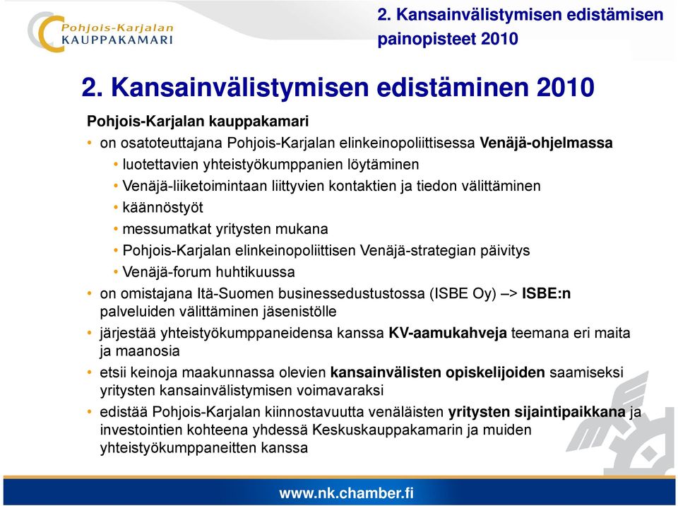 kontaktien ja tiedon välittäminen käännöstyöt messumatkat yritysten mukana Pohjois-Karjalan elinkeinopoliittisen Venäjä-strategian päivitys Venäjä-forum huhtikuussa on omistajana Itä-Suomen