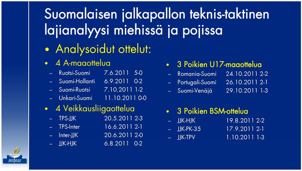 6.2011 2-1 Inter-JJK 20.6.2011 2-0 JJK-HJK 6.8.2011 0-2 3 Poikien U17-maaottelua Romania-Suomi 24.10.