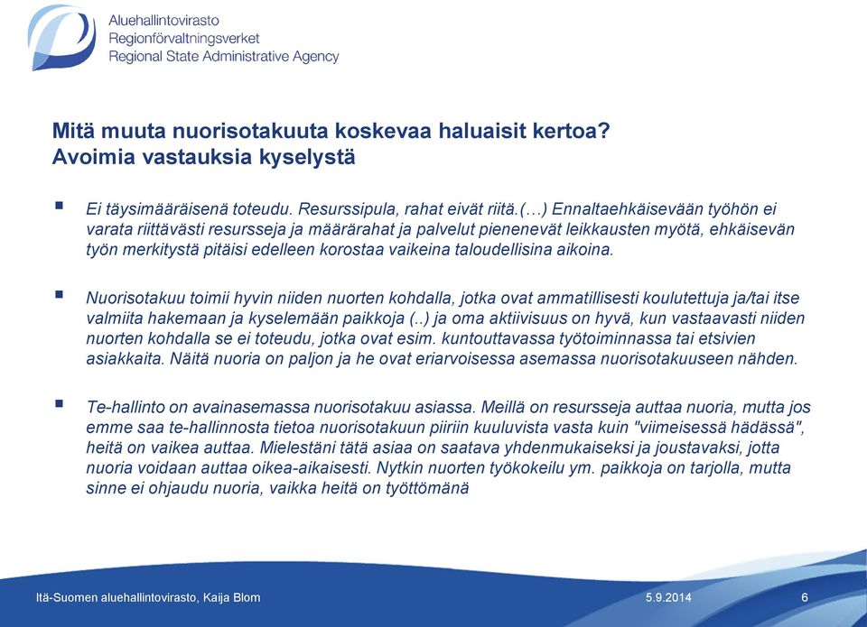 aikoina. Nuorisotakuu toimii hyvin niiden nuorten kohdalla, jotka ovat ammatillisesti koulutettuja ja/tai itse valmiita hakemaan ja kyselemään paikkoja (.