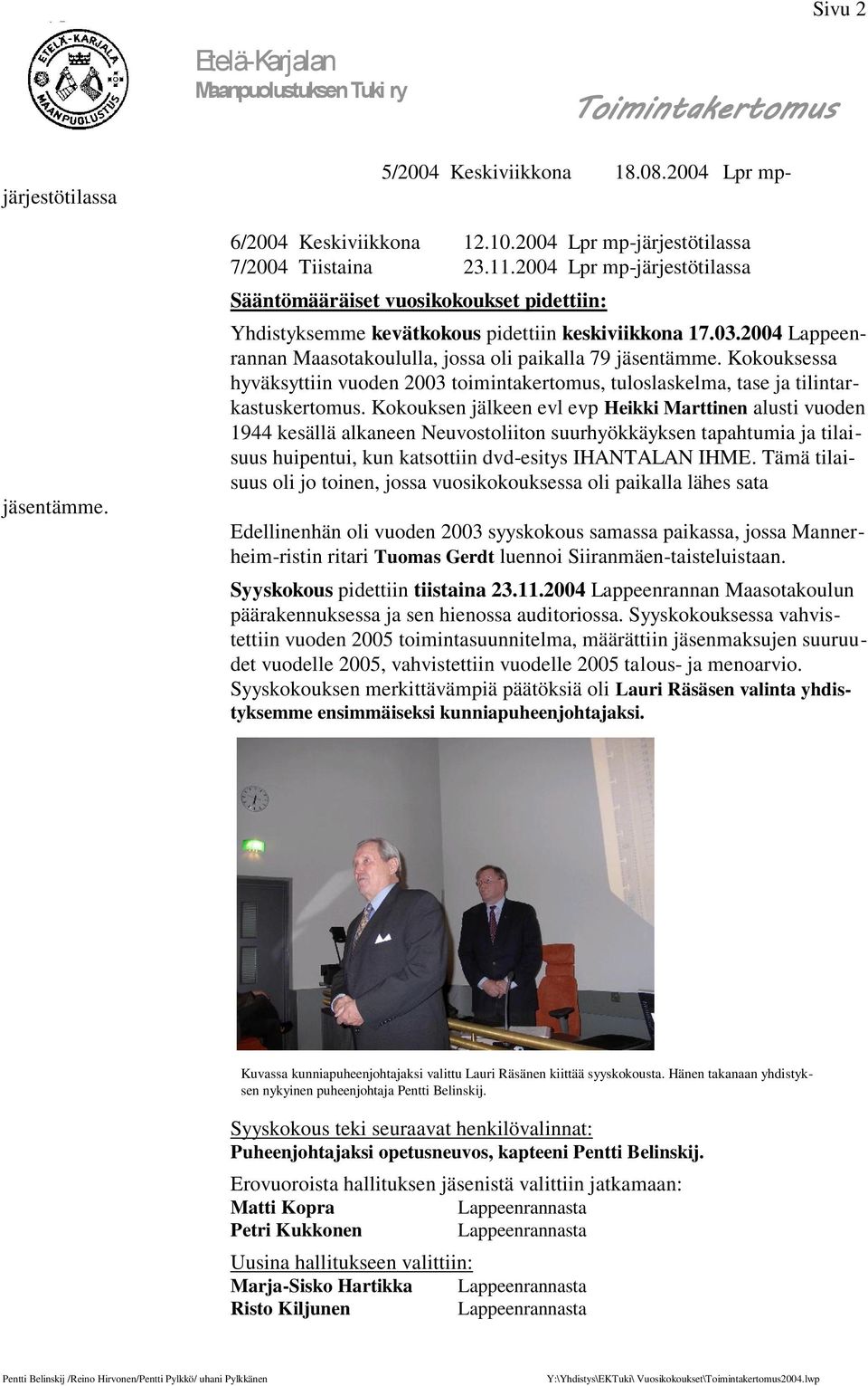 Kokouksessa hyväksyttiin vuoden 2003 toimintakertomus, tuloslaskelma, tase ja tilintarkastuskertomus.