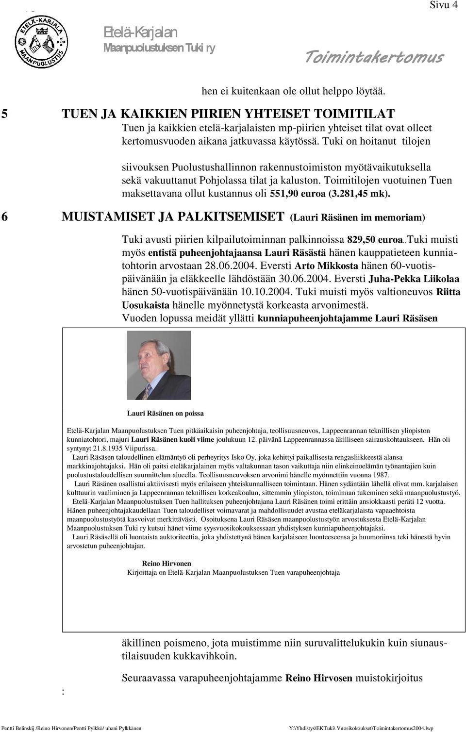 Tuki on hoitanut tilojen siivouksen Puolustushallinnon rakennustoimiston myötävaikutuksella sekä vakuuttanut Pohjolassa tilat ja kaluston.
