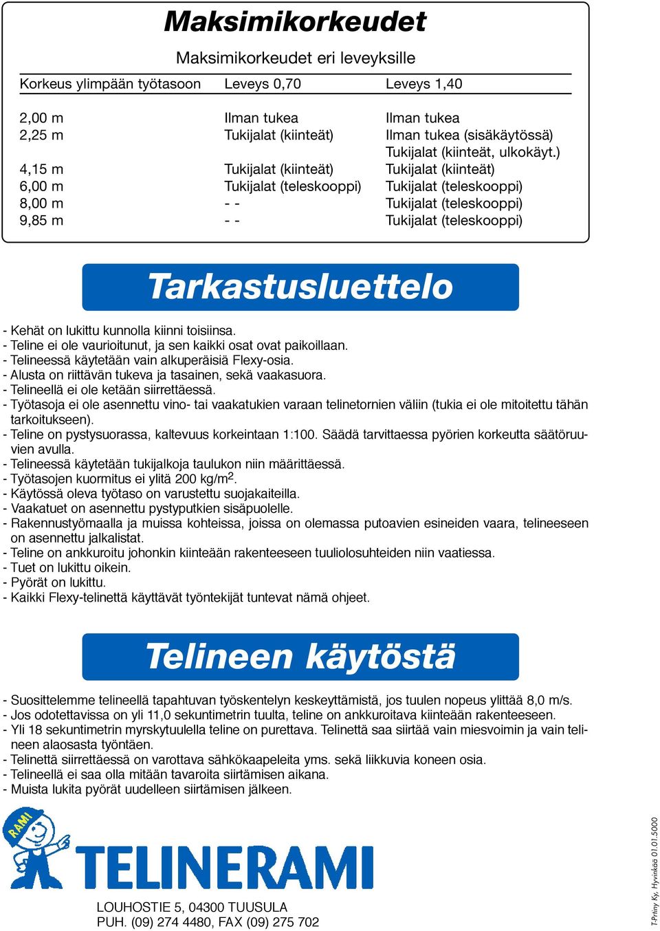 ) 4,15 m Tukijalat (kiinteät) Tukijalat (kiinteät) 6,00 m Tukijalat (teleskooppi) Tukijalat (teleskooppi) 8,00 m - - Tukijalat (teleskooppi) 9,85 m - - Tukijalat (teleskooppi) Tarkastusluettelo -