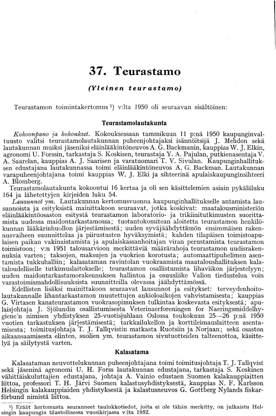Frssin, tarkastaja S. Kskisen, teurastaja Y. A. Pajulan, putkienasentaja V. A. Saarelan, kauppias A. J. Saarisen ja varatumari T. V. Sivulan.