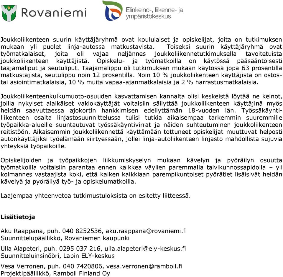 Opiskelu- ja työmatkoilla on käytössä pääsääntöisesti taajamaliput ja seutuliput. Taajamalippu oli tutkimuksen mukaan käytössä jopa 63 prosentilla matkustajista, seutulippu noin 12 prosentilla.