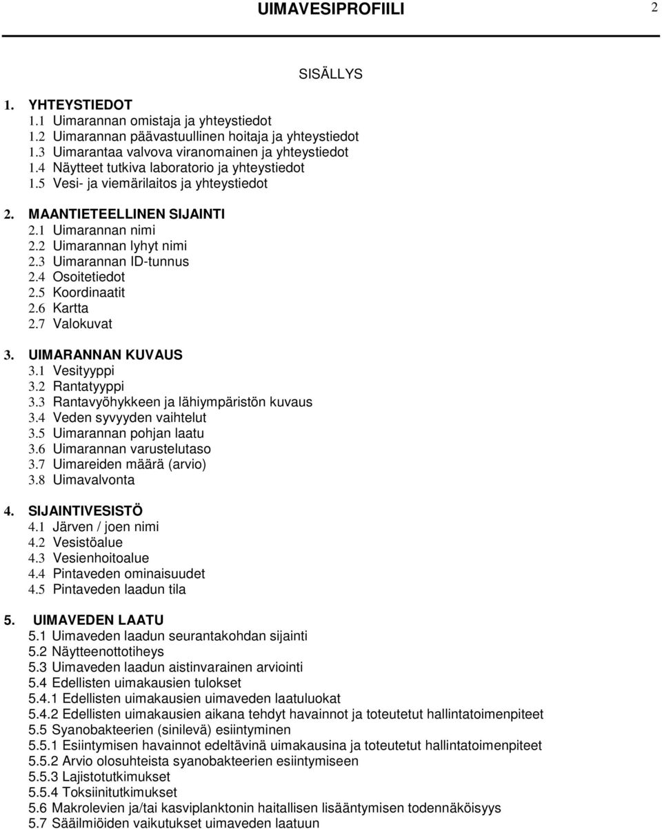 4 Osoitetiedot 2.5 Koordinaatit 2.6 Kartta 2.7 Valokuvat 3. UIMARANNAN KUVAUS 3.1 Vesityyppi 3.2 Rantatyyppi 3.3 Rantavyöhykkeen ja lähiympäristön kuvaus 3.4 Veden syvyyden vaihtelut 3.