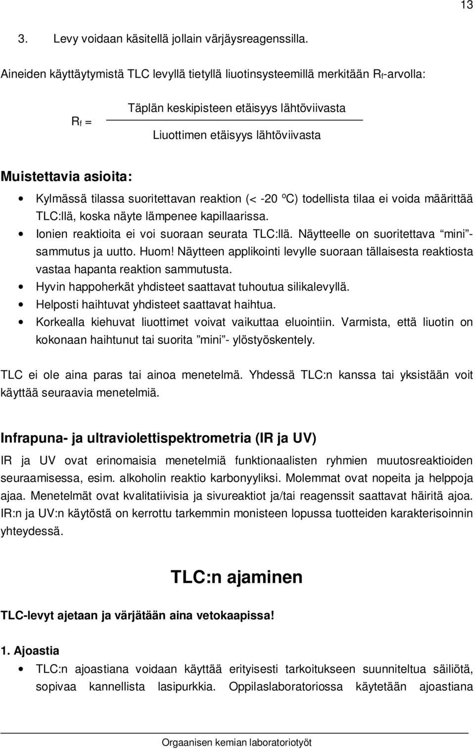 Kylmässä tilassa suoritettavan reaktion (< -20 o C) todellista tilaa ei voida määrittää TLC:llä, koska näyte lämpenee kapillaarissa. Ionien reaktioita ei voi suoraan seurata TLC:llä.