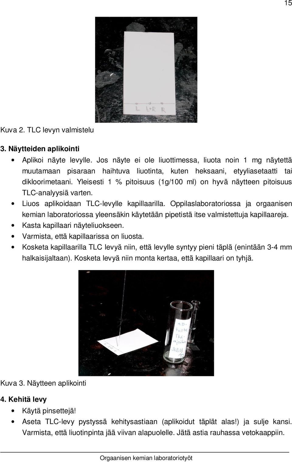 Yleisesti 1 % pitoisuus (1g/100 ml) on hyvä näytteen pitoisuus TLC-analyysiä varten. Liuos aplikoidaan TLC-levylle kapillaarilla.