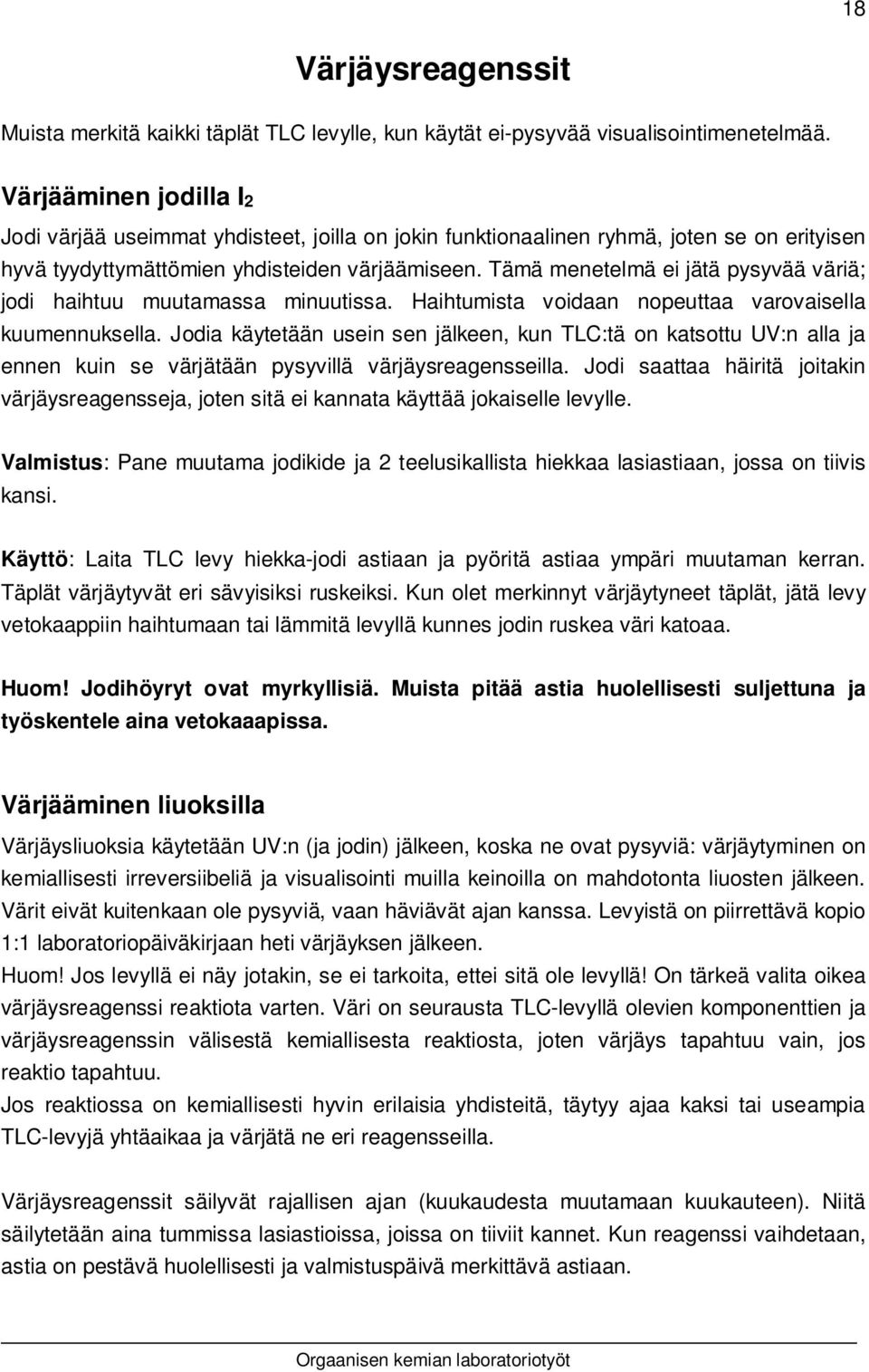 Tämä menetelmä ei jätä pysyvää väriä; jodi haihtuu muutamassa minuutissa. Haihtumista voidaan nopeuttaa varovaisella kuumennuksella.
