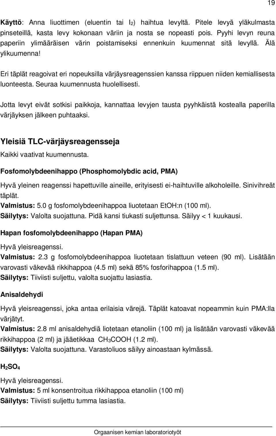 Eri täplät reagoivat eri nopeuksilla värjäysreagenssien kanssa riippuen niiden kemiallisesta luonteesta. Seuraa kuumennusta huolellisesti.