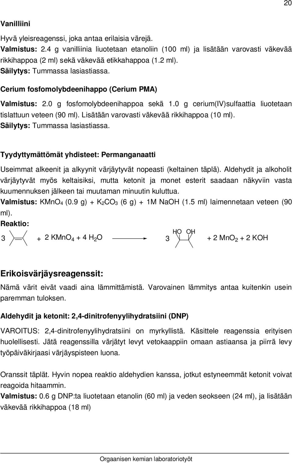 Cerium fosfomolybdeenihappo (Cerium PMA) Valmistus: 2.0 g fosfomolybdeenihappoa sekä 1.0 g cerium(iv)sulfaattia liuotetaan tislattuun veteen (90 ml). Lisätään varovasti väkevää rikkihappoa (10 ml).