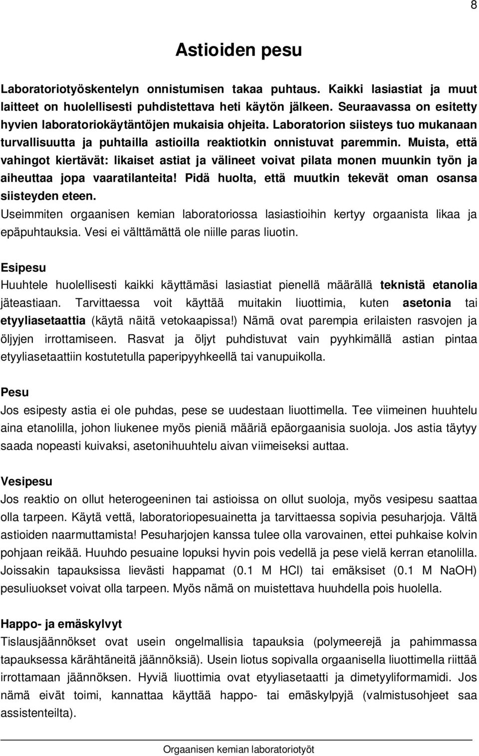 Muista, että vahingot kiertävät: likaiset astiat ja välineet voivat pilata monen muunkin työn ja aiheuttaa jopa vaaratilanteita! Pidä huolta, että muutkin tekevät oman osansa siisteyden eteen.