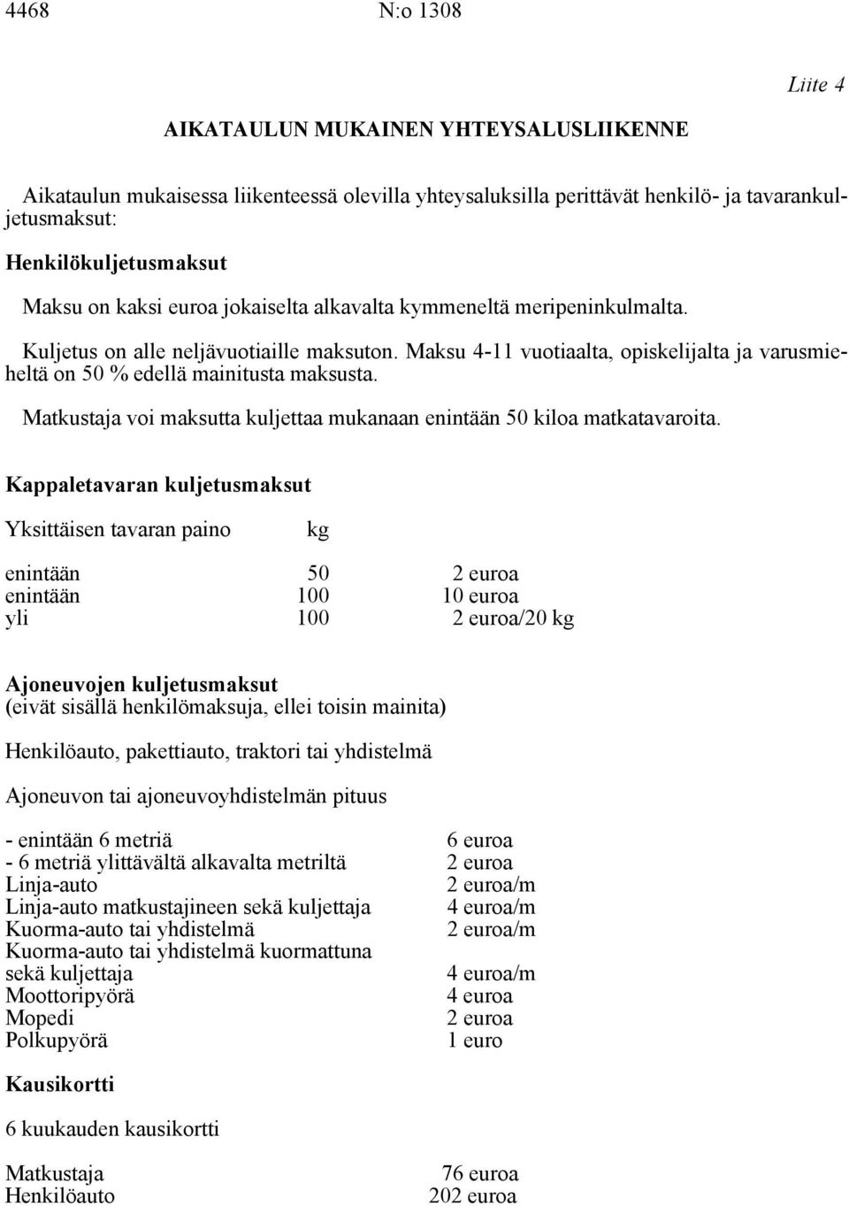 Matkustaja voi maksutta kuljettaa mukanaan enintään 50 kiloa matkatavaroita.