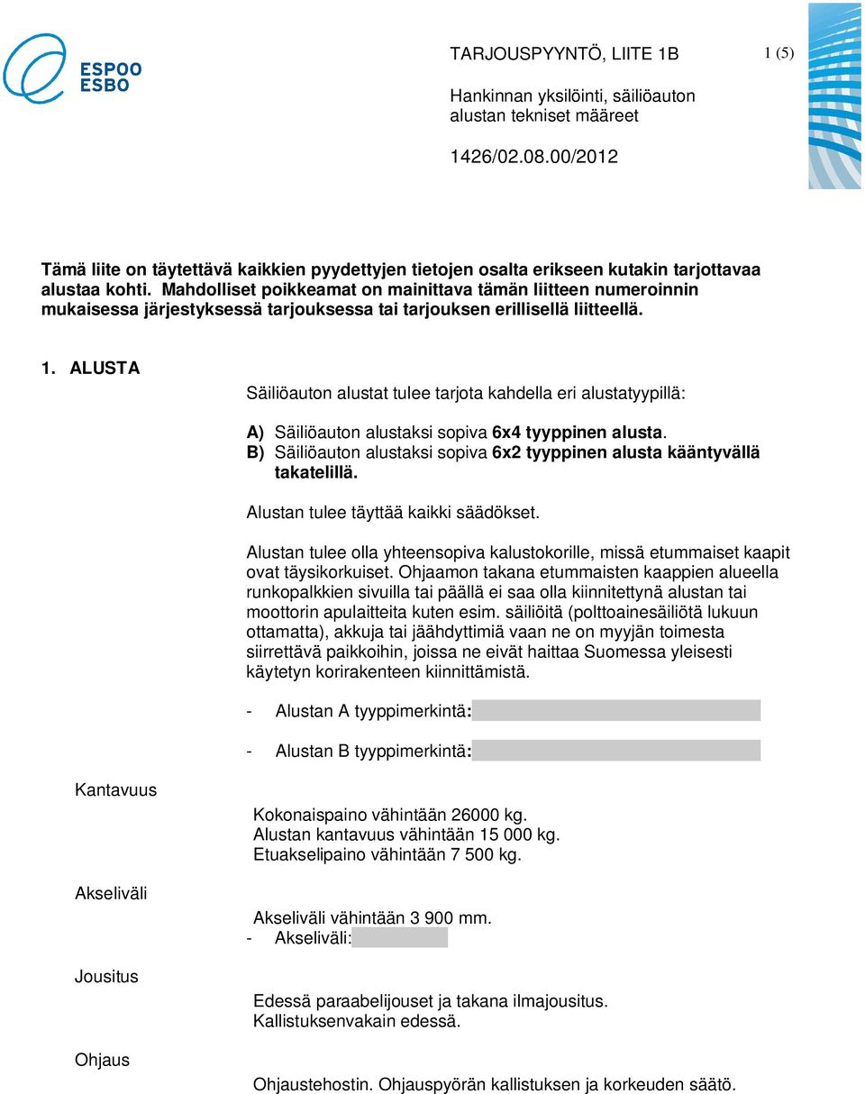 ALUSTA Säiliöauton alustat tulee tarjota kahdella eri alustatyypillä: A) Säiliöauton alustaksi sopiva 6x4 tyyppinen alusta.