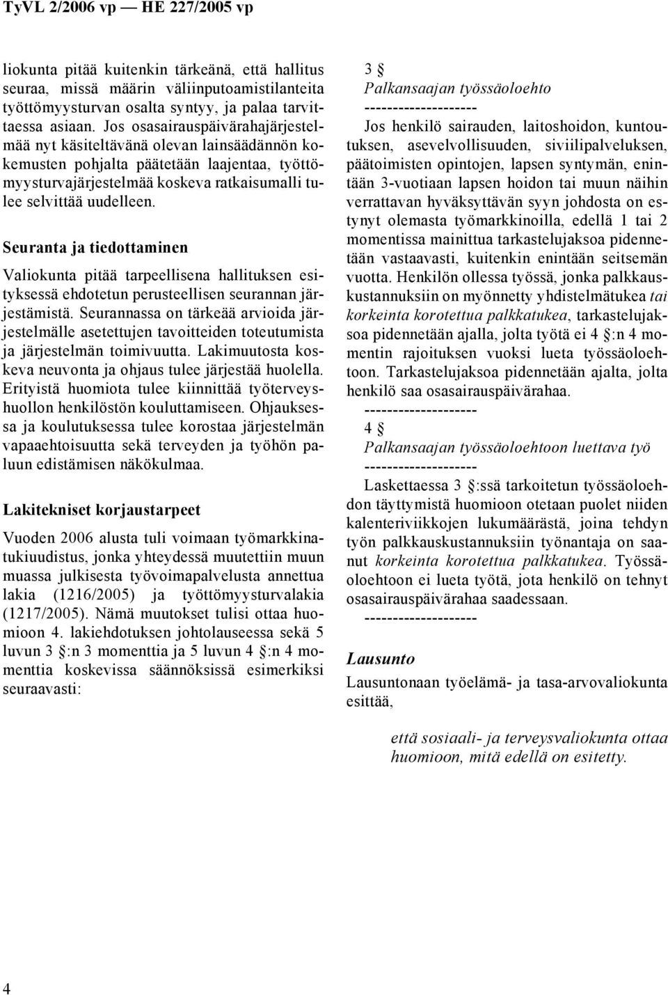 Seuranta ja tiedottaminen Valiokunta pitää tarpeellisena hallituksen esityksessä ehdotetun perusteellisen seurannan järjestämistä.