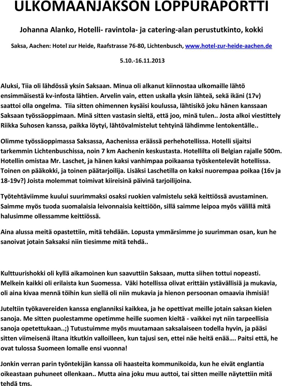 Arvelin vain, etten uskalla yksin lähteä, sekä ikäni (17v) saattoi olla ongelma. Tiia sitten ohimennen kysäisi koulussa, lähtisikö joku hänen kanssaan Saksaan työssäoppimaan.