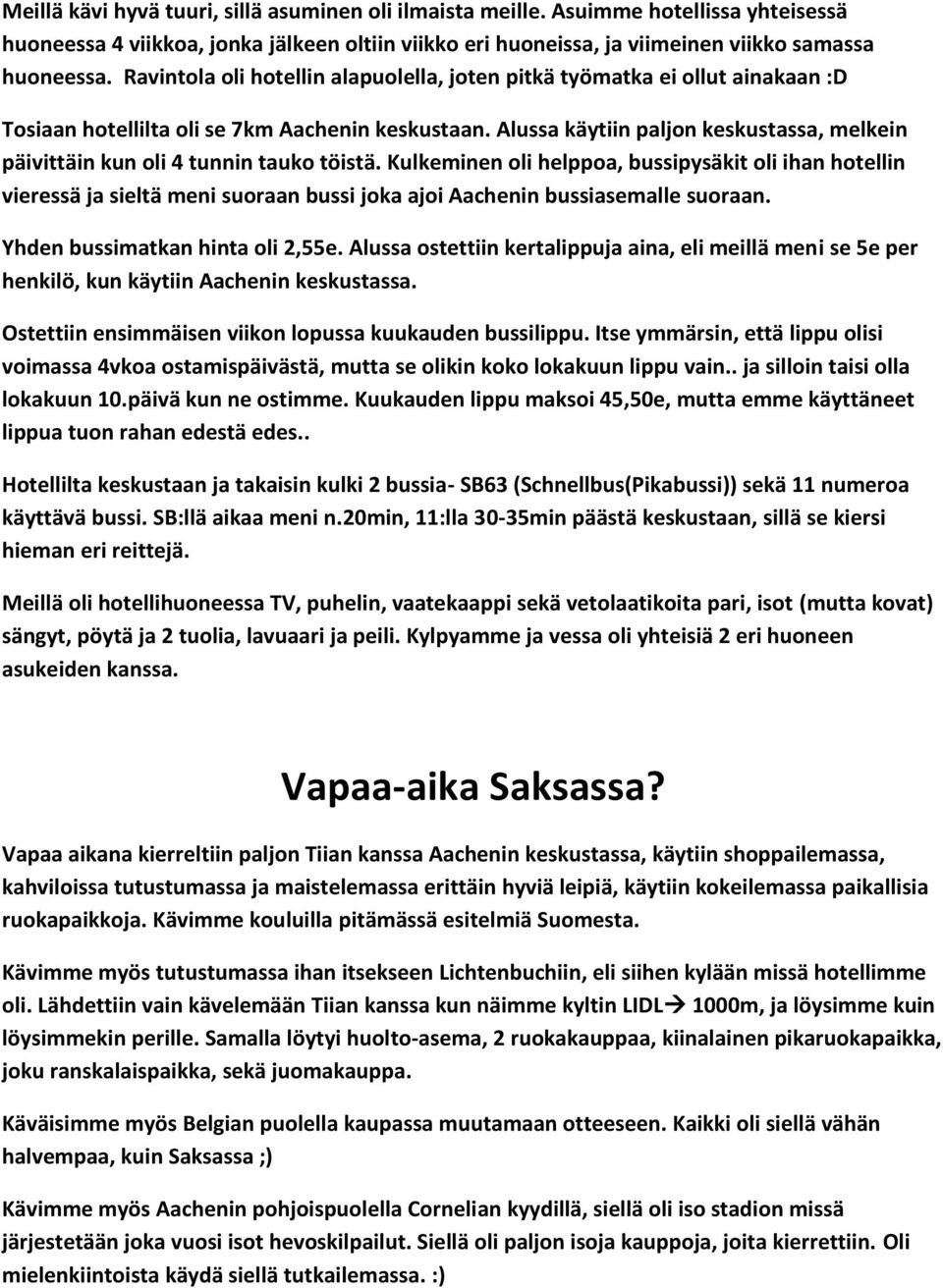 Alussa käytiin paljon keskustassa, melkein päivittäin kun oli 4 tunnin tauko töistä.