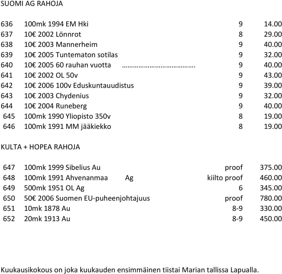 00 646 100mk 1991 MM jääkiekko 8 19.00 KULTA + HOPEA RAHOJA 647 100mk 1999 Sibelius Au proof 375.00 648 100mk 1991 Ahvenanmaa Ag kiilto proof 460.00 649 500mk 1951 OL Ag 6 345.