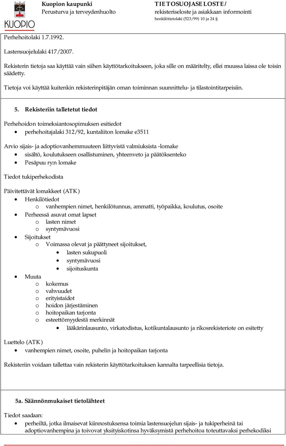 Rekisteriin talletetut tiedot Perhehoidon toimeksiantosopimuksen esitiedot perhehoitajalaki 312/92, kuntaliiton lomake e3511 Arvio sijais- ja adoptiovanhemmuuteen liittyvistä valmiuksista -lomake