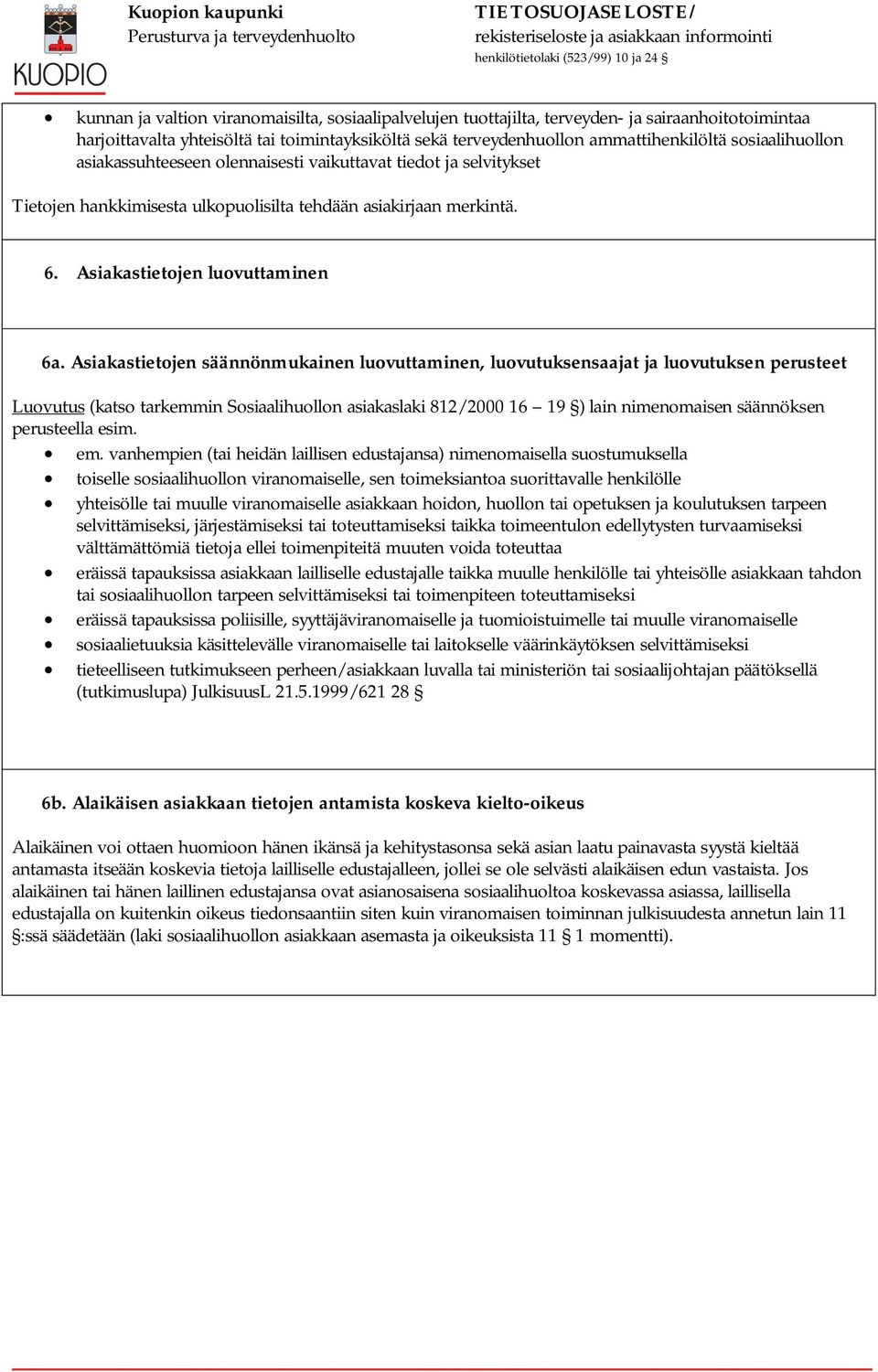 Asiakastietojen säännönmukainen luovuttaminen, luovutuksensaajat ja luovutuksen perusteet Luovutus (katso tarkemmin Sosiaalihuollon asiakaslaki 812/2000 16 19 ) lain nimenomaisen säännöksen