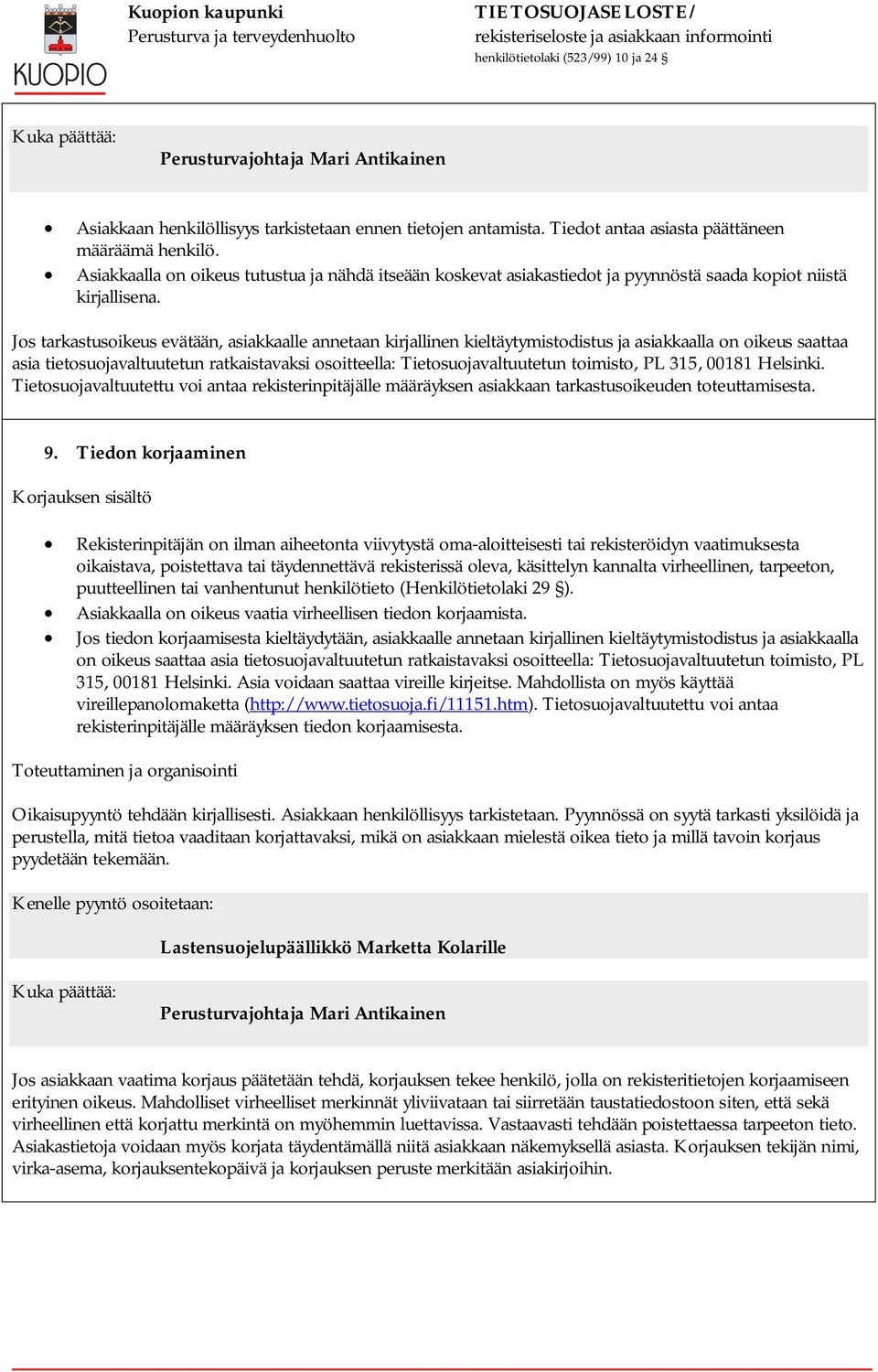 Jos tarkastusoikeus evätään, asiakkaalle annetaan kirjallinen kieltäytymistodistus ja asiakkaalla on oikeus saattaa asia tietosuojavaltuutetun ratkaistavaksi osoitteella: Tietosuojavaltuutetun