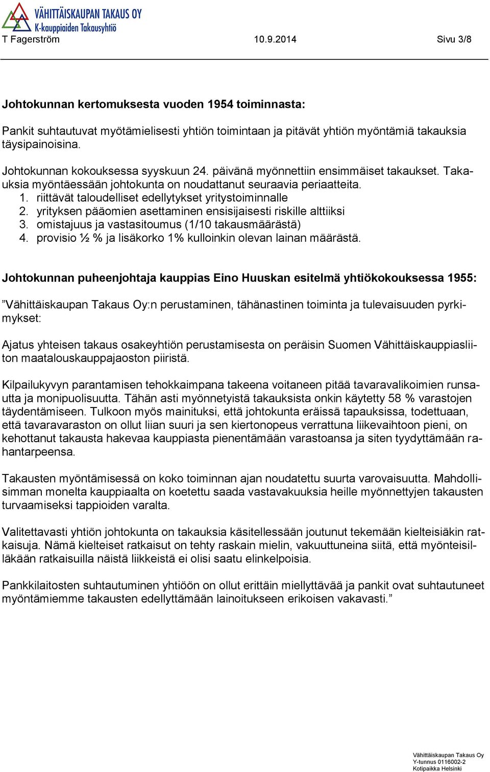 riittävät taloudelliset edellytykset yritystoiminnalle 2. yrityksen pääomien asettaminen ensisijaisesti riskille alttiiksi 3. omistajuus ja vastasitoumus (1/10 takausmäärästä) 4.