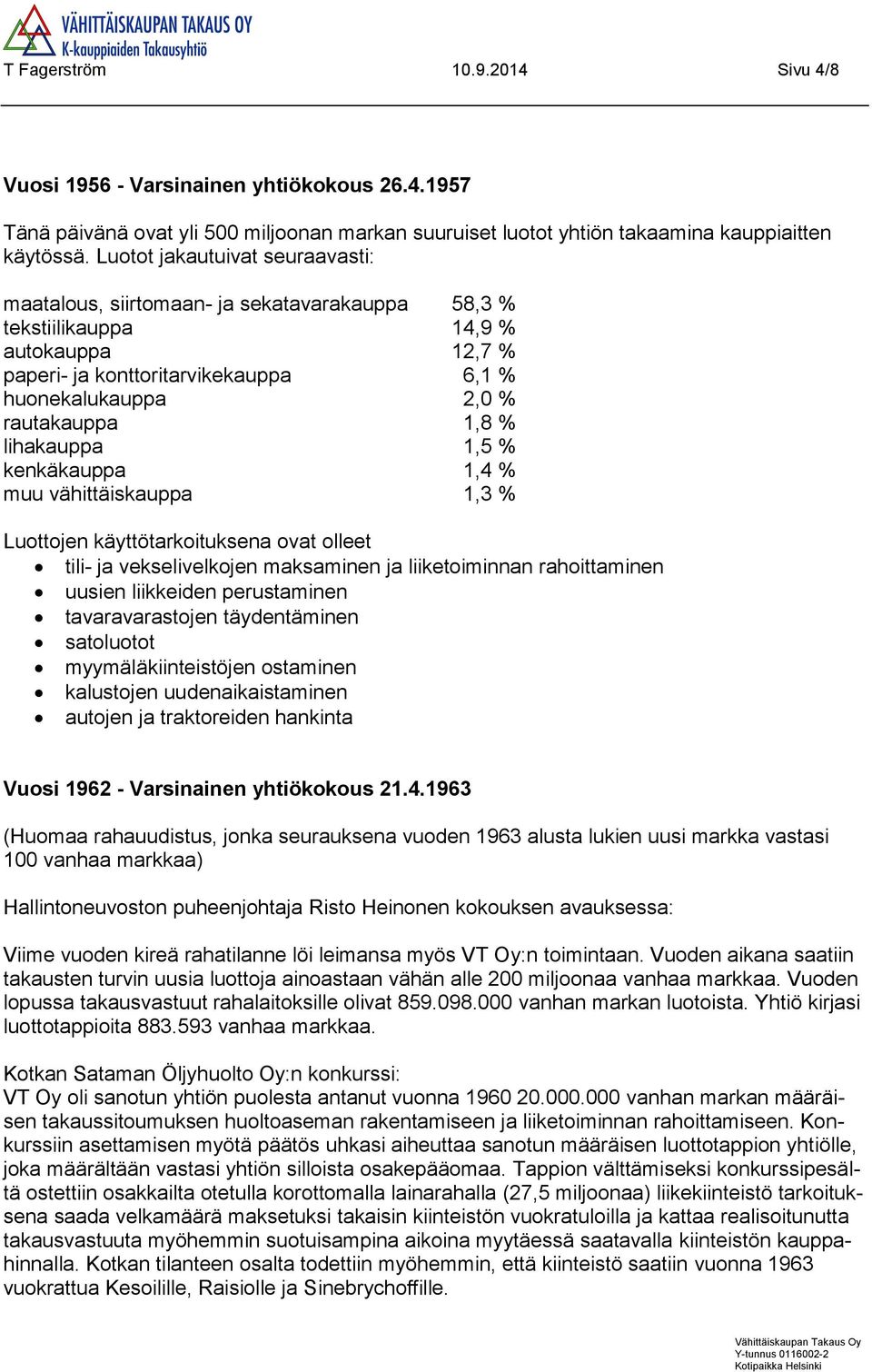 % lihakauppa 1,5 % kenkäkauppa 1,4 % muu vähittäiskauppa 1,3 % Luottojen käyttötarkoituksena ovat olleet tili- ja vekselivelkojen maksaminen ja liiketoiminnan rahoittaminen uusien liikkeiden