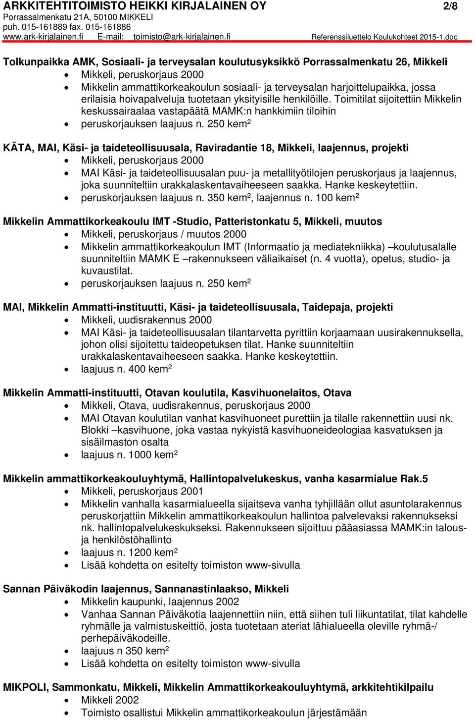 Toimitilat sijoitettiin Mikkelin keskussairaalaa vastapäätä MAMK:n hankkimiin tiloihin peruskorjauksen laajuus n.