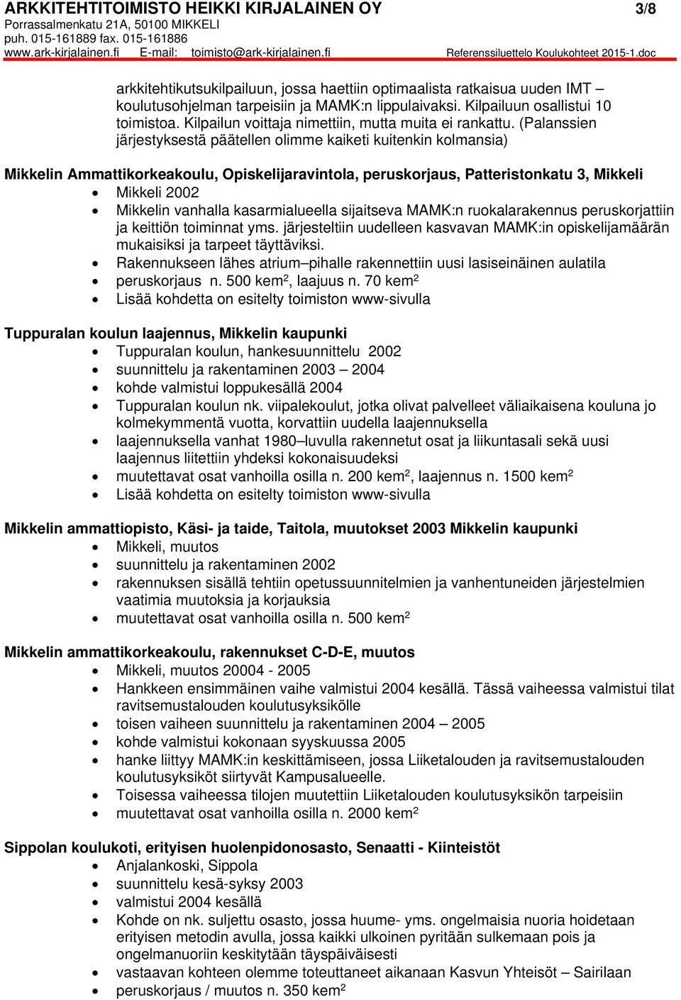 (Palanssien järjestyksestä päätellen olimme kaiketi kuitenkin kolmansia) Mikkelin Ammattikorkeakoulu, Opiskelijaravintola, peruskorjaus, Patteristonkatu 3, Mikkeli Mikkeli 2002 Mikkelin vanhalla