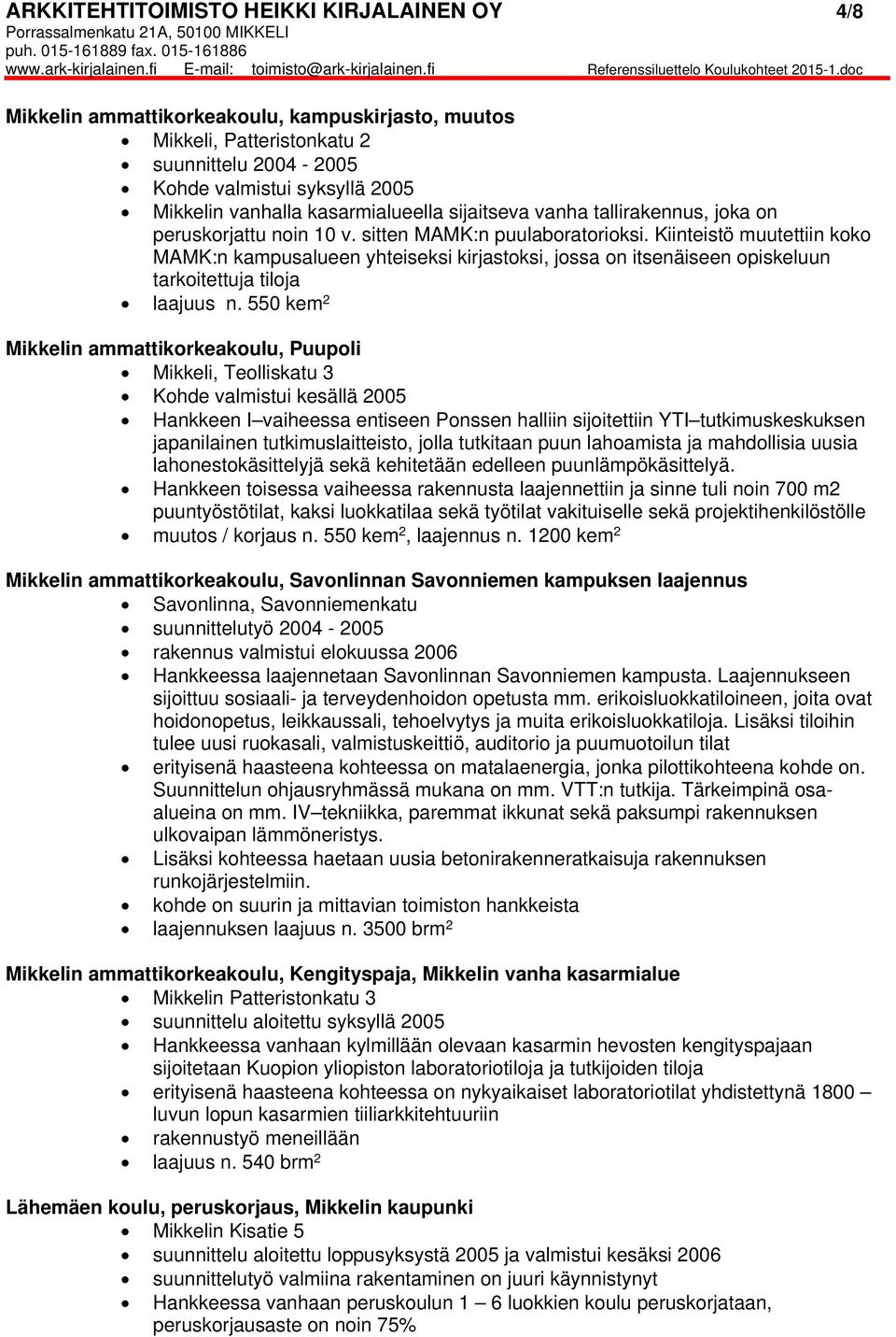 Kiinteistö muutettiin koko MAMK:n kampusalueen yhteiseksi kirjastoksi, jossa on itsenäiseen opiskeluun tarkoitettuja tiloja laajuus n.