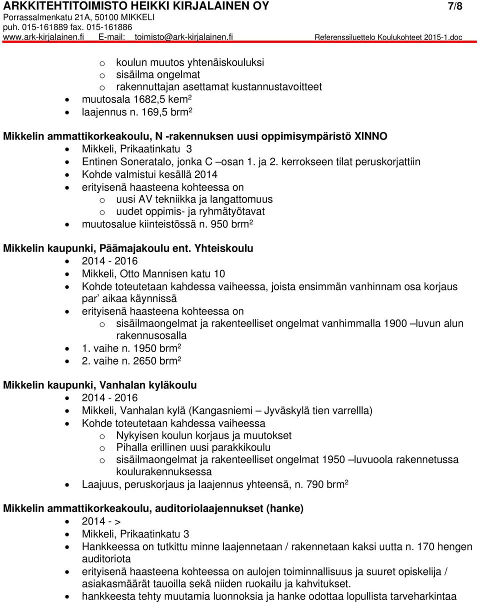 kerrokseen tilat peruskorjattiin Kohde valmistui kesällä 2014 o uusi AV tekniikka ja langattomuus o uudet oppimis- ja ryhmätyötavat muutosalue kiinteistössä n.