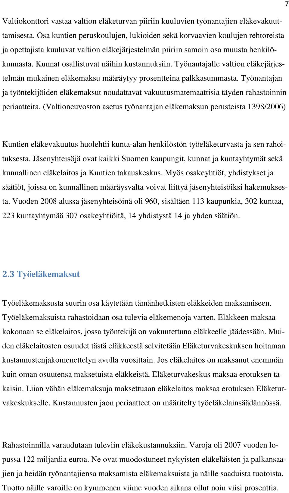 Kunnat osallistuvat näihin kustannuksiin. Työnantajalle valtion eläkejärjestelmän mukainen eläkemaksu määräytyy prosentteina palkkasummasta.