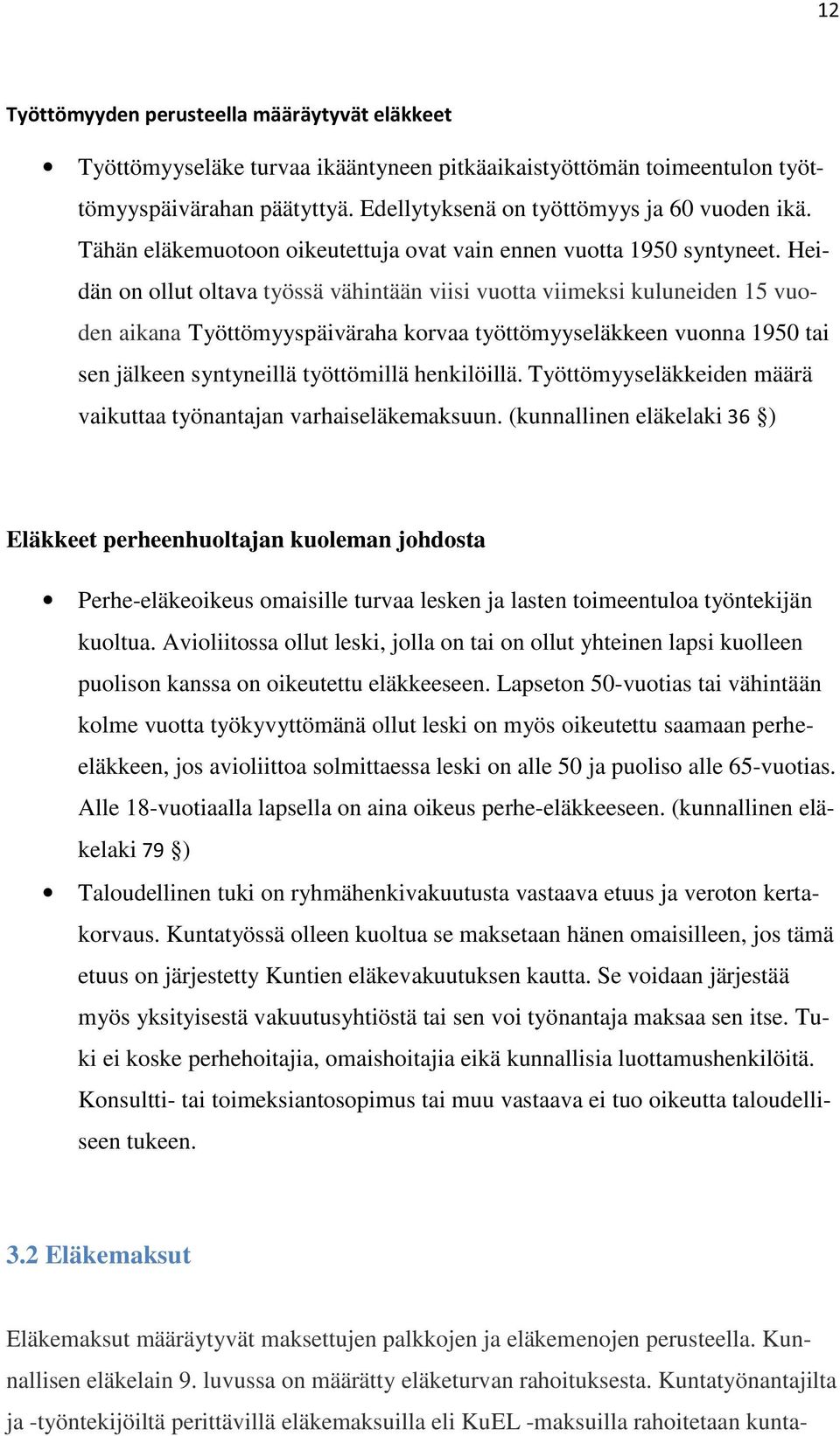 Heidän on ollut oltava työssä vähintään viisi vuotta viimeksi kuluneiden 15 vuoden aikana Työttömyyspäiväraha korvaa työttömyyseläkkeen vuonna 1950 tai sen jälkeen syntyneillä työttömillä henkilöillä.