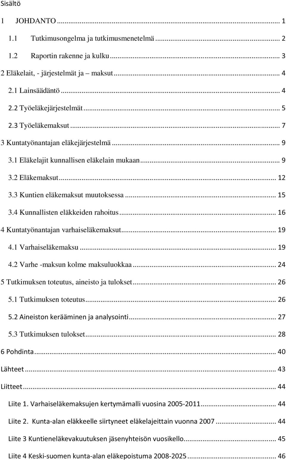 2 Eläkemaksut 3.3 Kuntien eläkemaksut muutoksessa 3.4 Kunnallisten eläkkeiden rahoitus 4 Kuntatyönantajan varhaiseläkemaksut 4.