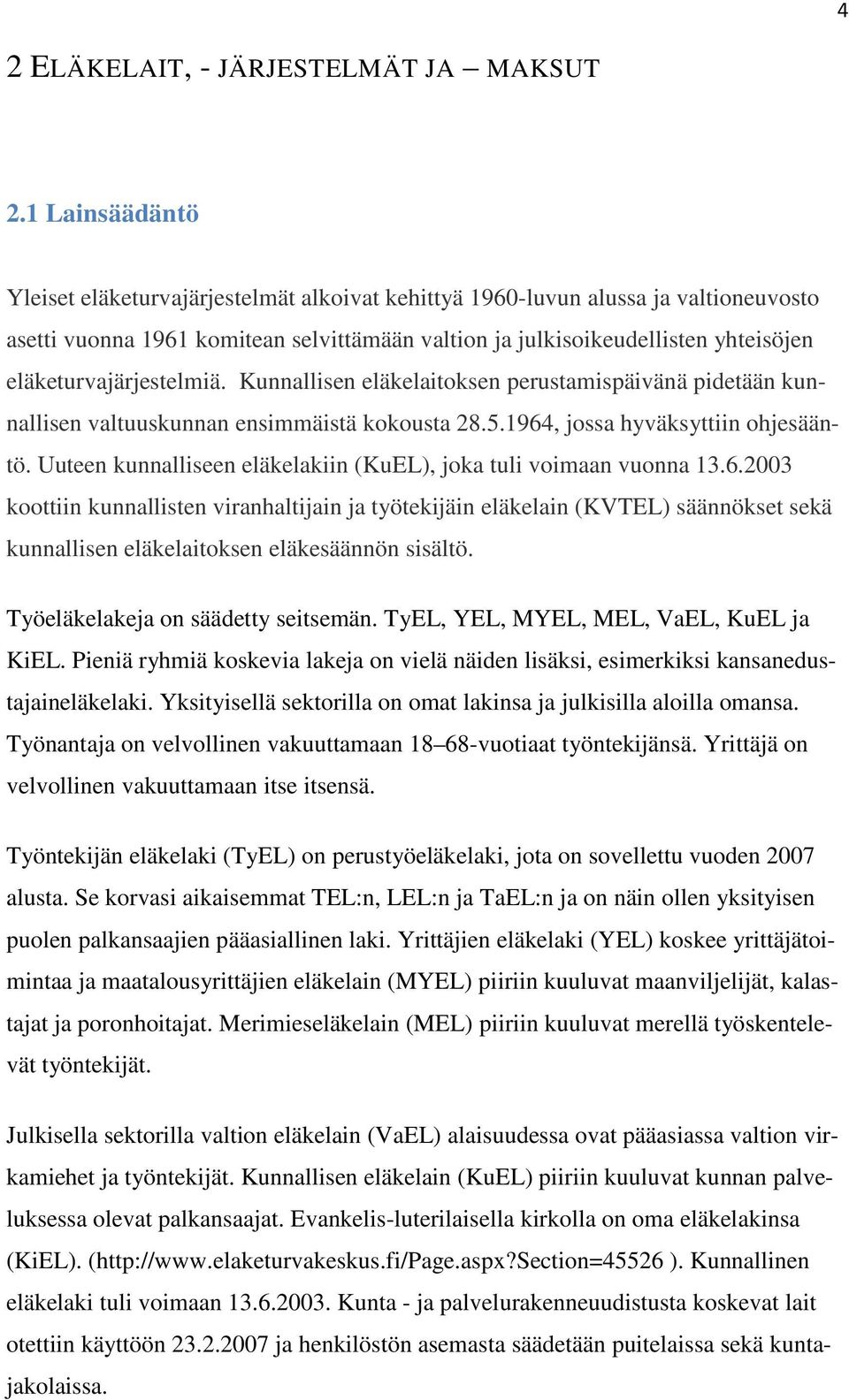 eläketurvajärjestelmiä. Kunnallisen eläkelaitoksen perustamispäivänä pidetään kunnallisen valtuuskunnan ensimmäistä kokousta 28.5.1964, jossa hyväksyttiin ohjesääntö.