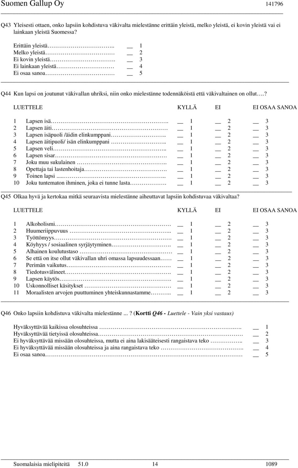 ? LUETTELE KYLLÄ EI EI OSAA SANOA 1 Lapsen isä. 1 2 3 2 Lapsen äiti 1 2 3 3 Lapsen isäpuoli /äidin elinkumppani.. 1 2 3 4 Lapsen äitipuoli/ isän elinkumppani.. 1 2 3 5 Lapsen veli.