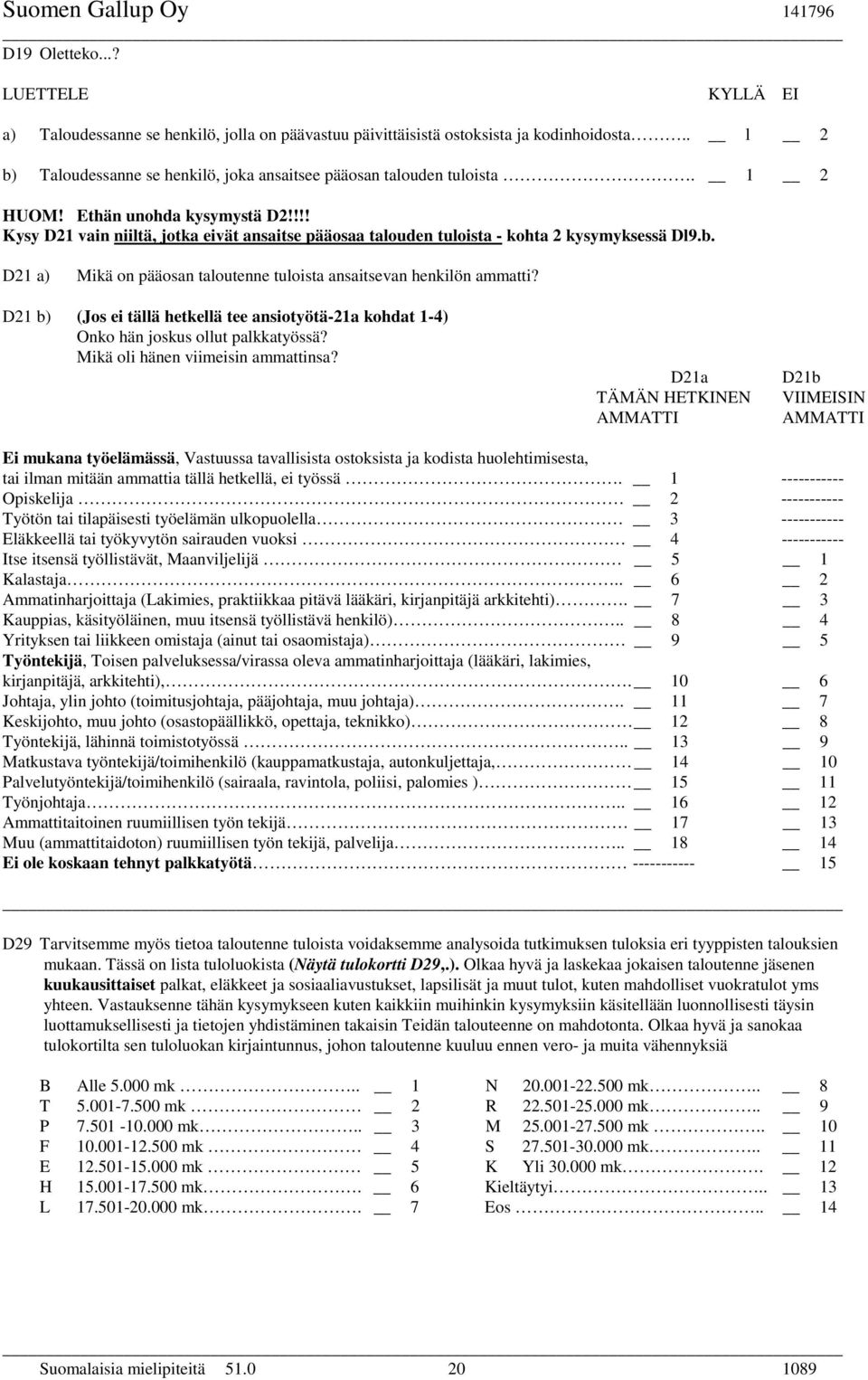 !!! Kysy D21 vain niiltä, jotka eivät ansaitse pääosaa talouden tuloista - kohta 2 kysymyksessä Dl9.b. D21 a) Mikä on pääosan taloutenne tuloista ansaitsevan henkilön ammatti?