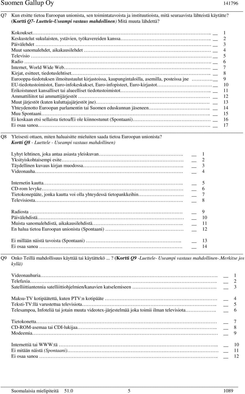 6 Internet, World Wide Web 7 Kirjat, esitteet, tiedotuslehtiset.. 8 Eurooppa-tiedotuksen ilmoitustaulut kirjastoissa, kaupungintaloilla, asemilla, posteissa jne.