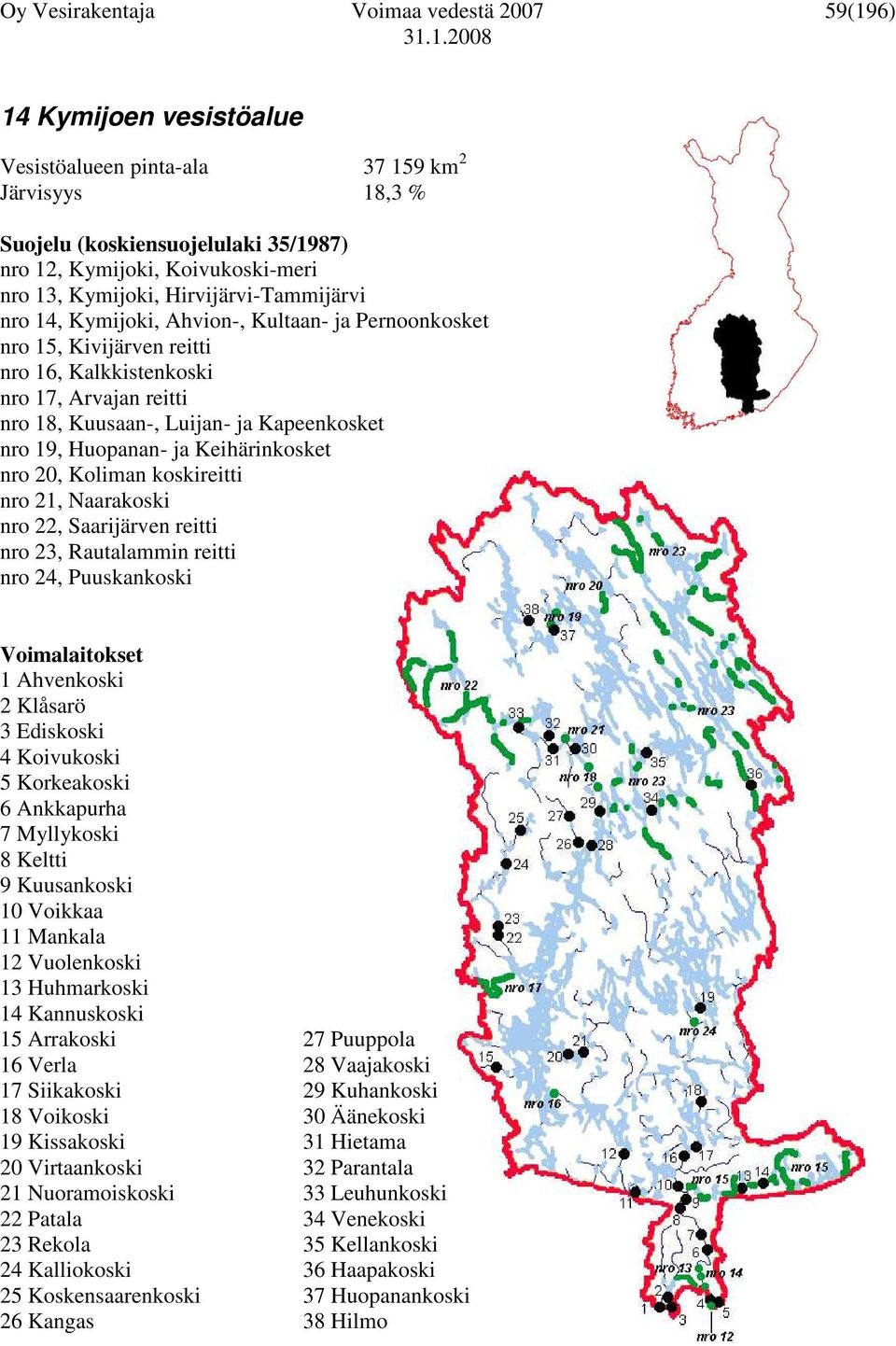 Kapeenkosket nro 19, Huopanan- ja Keihärinkosket nro 20, Koliman koskireitti nro 21, Naarakoski nro 22, Saarijärven reitti nro 23, Rautalammin reitti nro 24, Puuskankoski Voimalaitokset 1 Ahvenkoski