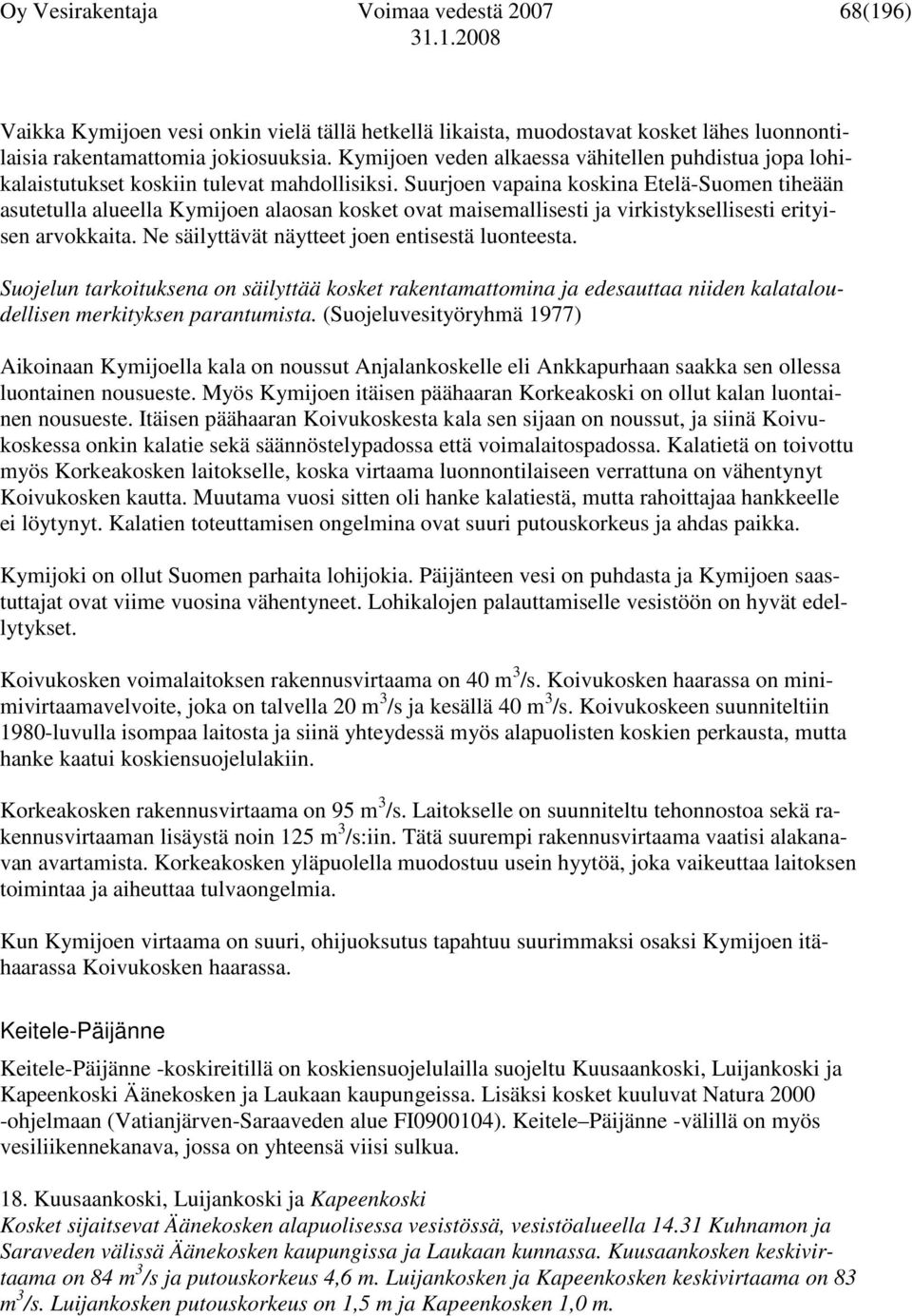 Suurjoen vapaina koskina Etelä-Suomen tiheään asutetulla alueella Kymijoen alaosan kosket ovat maisemallisesti ja virkistyksellisesti erityisen arvokkaita.