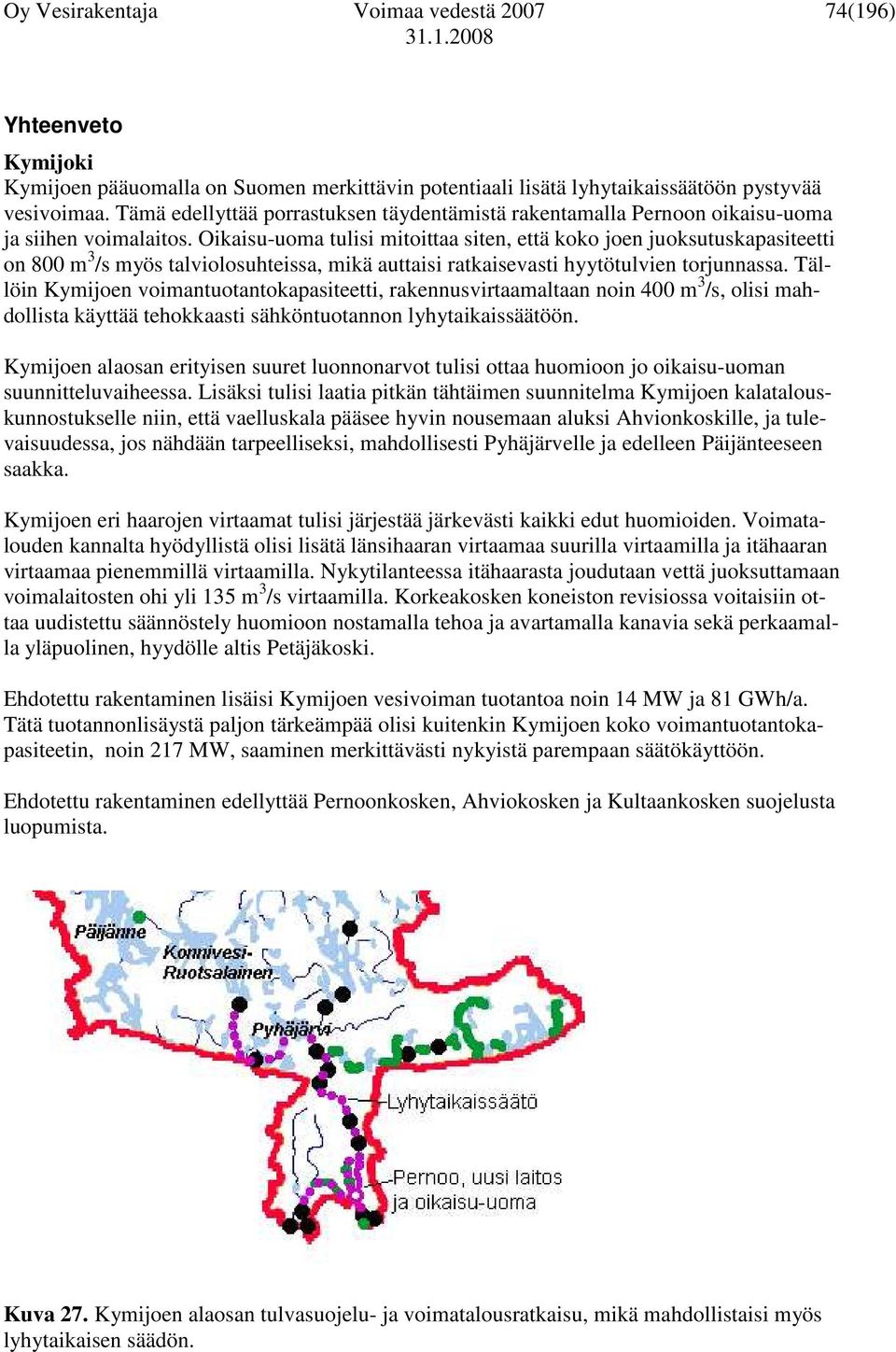 Oikaisu-uoma tulisi mitoittaa siten, että koko joen juoksutuskapasiteetti on 800 m 3 /s myös talviolosuhteissa, mikä auttaisi ratkaisevasti hyytötulvien torjunnassa.