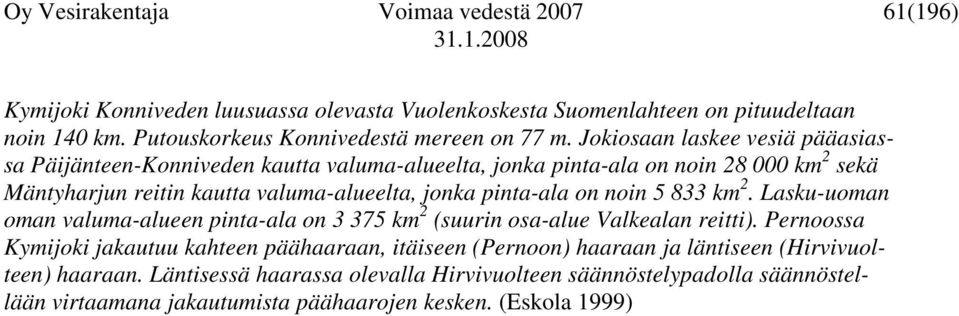 Jokiosaan laskee vesiä pääasiassa Päijänteen-Konniveden kautta valuma-alueelta, jonka pinta-ala on noin 28 000 km 2 sekä Mäntyharjun reitin kautta valuma-alueelta, jonka pinta-ala