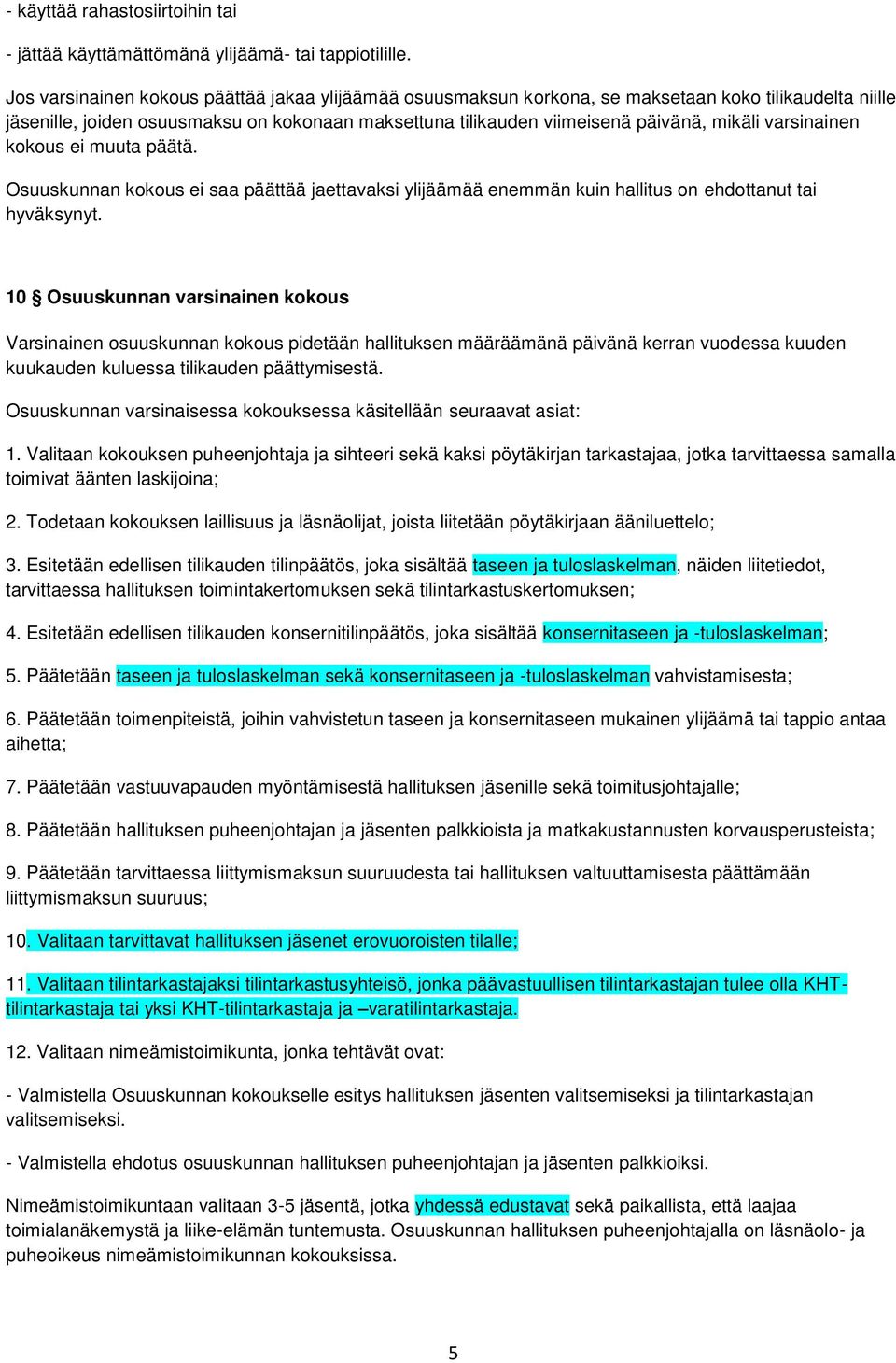 varsinainen kokous ei muuta päätä. Osuuskunnan kokous ei saa päättää jaettavaksi ylijäämää enemmän kuin hallitus on ehdottanut tai hyväksynyt.