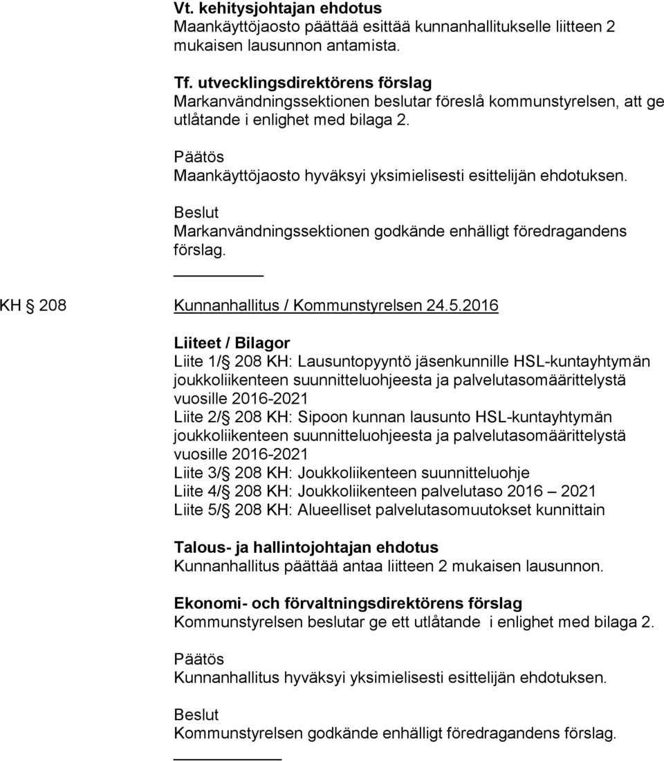 Päätös Maankäyttöjaosto hyväksyi yksimielisesti esittelijän ehdotuksen. Beslut Markanvändningssektionen godkände enhälligt föredragandens förslag. KH 208 Kunnanhallitus / Kommunstyrelsen 24.5.