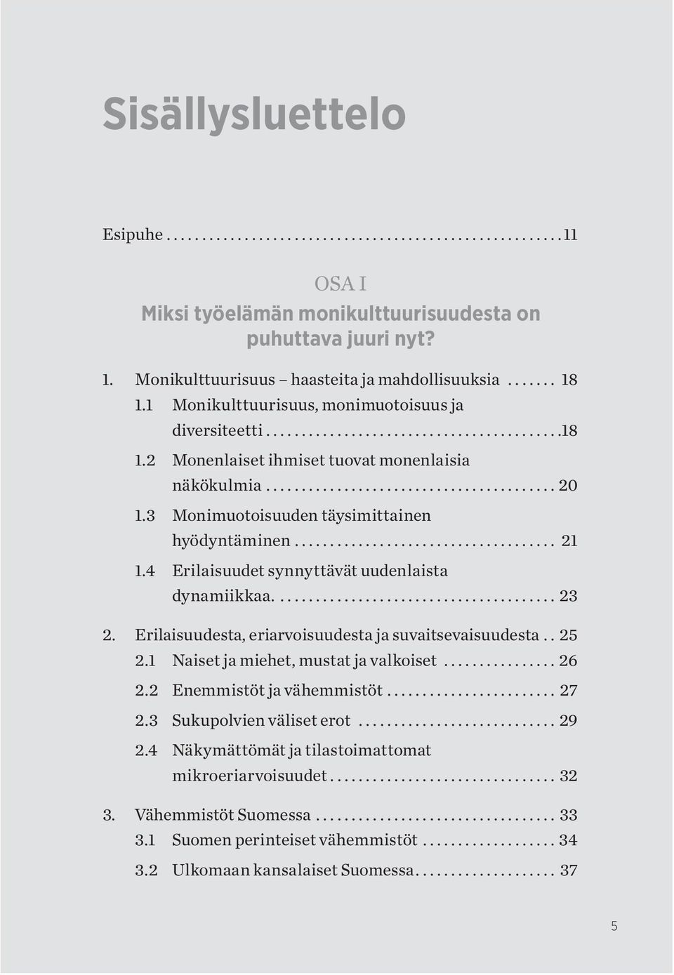 4 Erilaisuudet synnyttävät uudenlaista dynamiikkaa....23 2. Erilaisuudesta, eriarvoisuudesta ja suvaitsevai suudesta..25 2.1 Naiset ja miehet, mustat ja valkoiset...26 2.