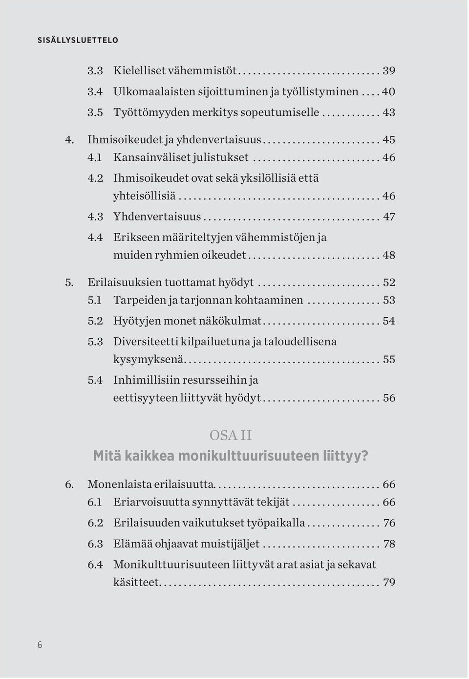 Erilaisuuksien tuottamat hyödyt...52 5.1 Tarpeiden ja tarjonnan kohtaaminen... 53 5.2 Hyötyjen monet näkökulmat...54 5.3 Diversiteetti kilpailuetuna ja taloudellisena kysymyksenä... 55 5.