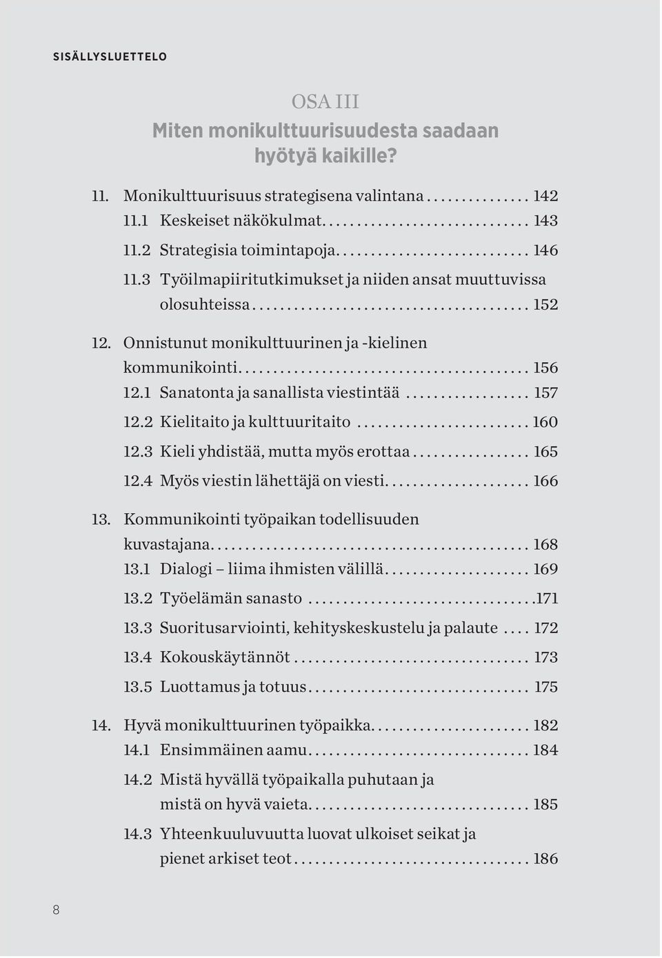 2 Kielitaito ja kulttuuritaito...160 12.3 Kieli yhdistää, mutta myös erottaa... 165 12.4 Myös viestin lähettäjä on viesti... 166 13. Kommunikointi työpaikan todelli suuden kuvastajana...168 13.