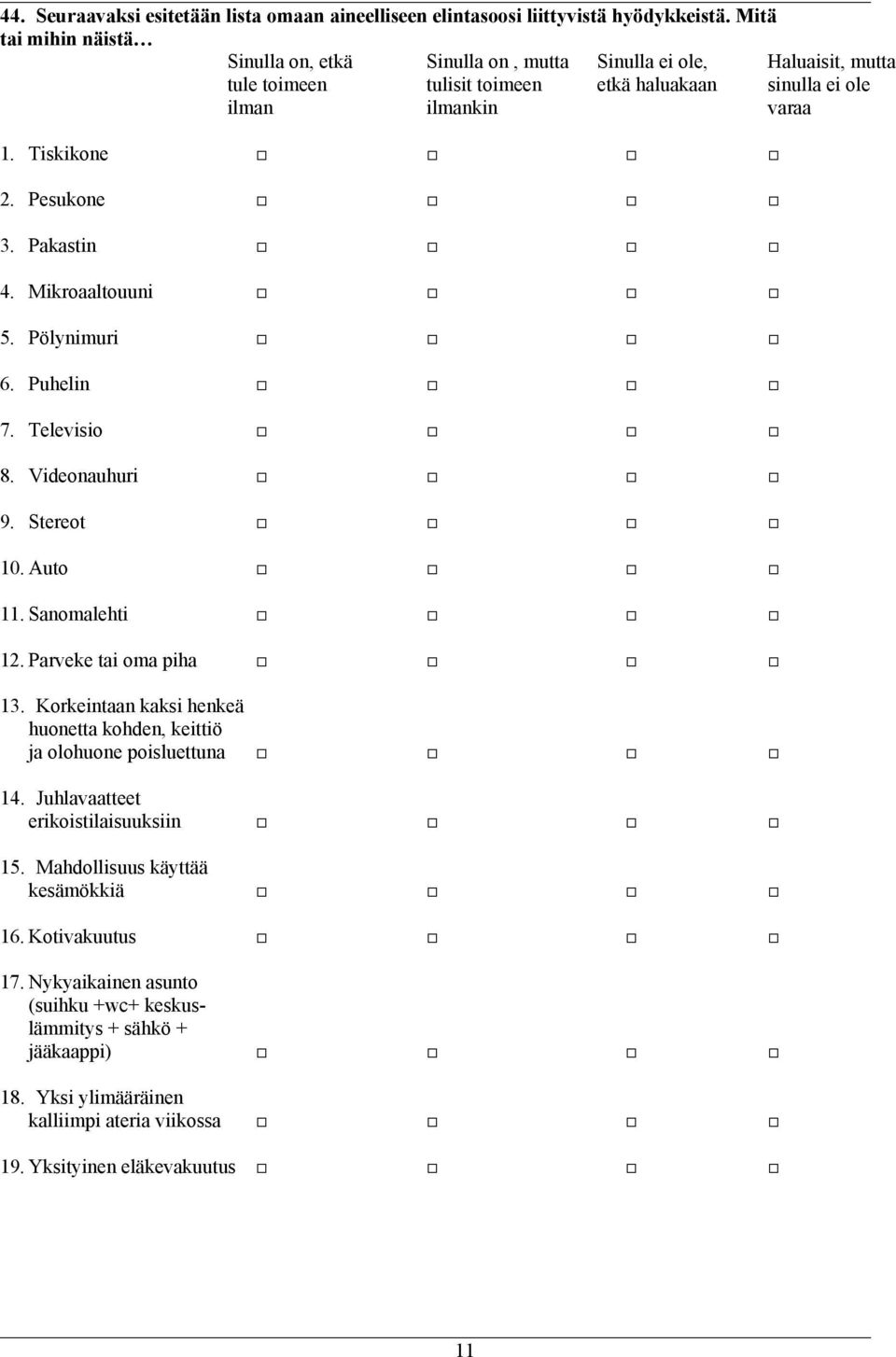 Pesukone 3. Pakastin 4. Mikroaaltouuni 5. Pölynimuri 6. Puhelin 7. Televisio 8. Videonauhuri 9. Stereot 10. Auto 11. Sanomalehti 12. Parveke tai oma piha 13.